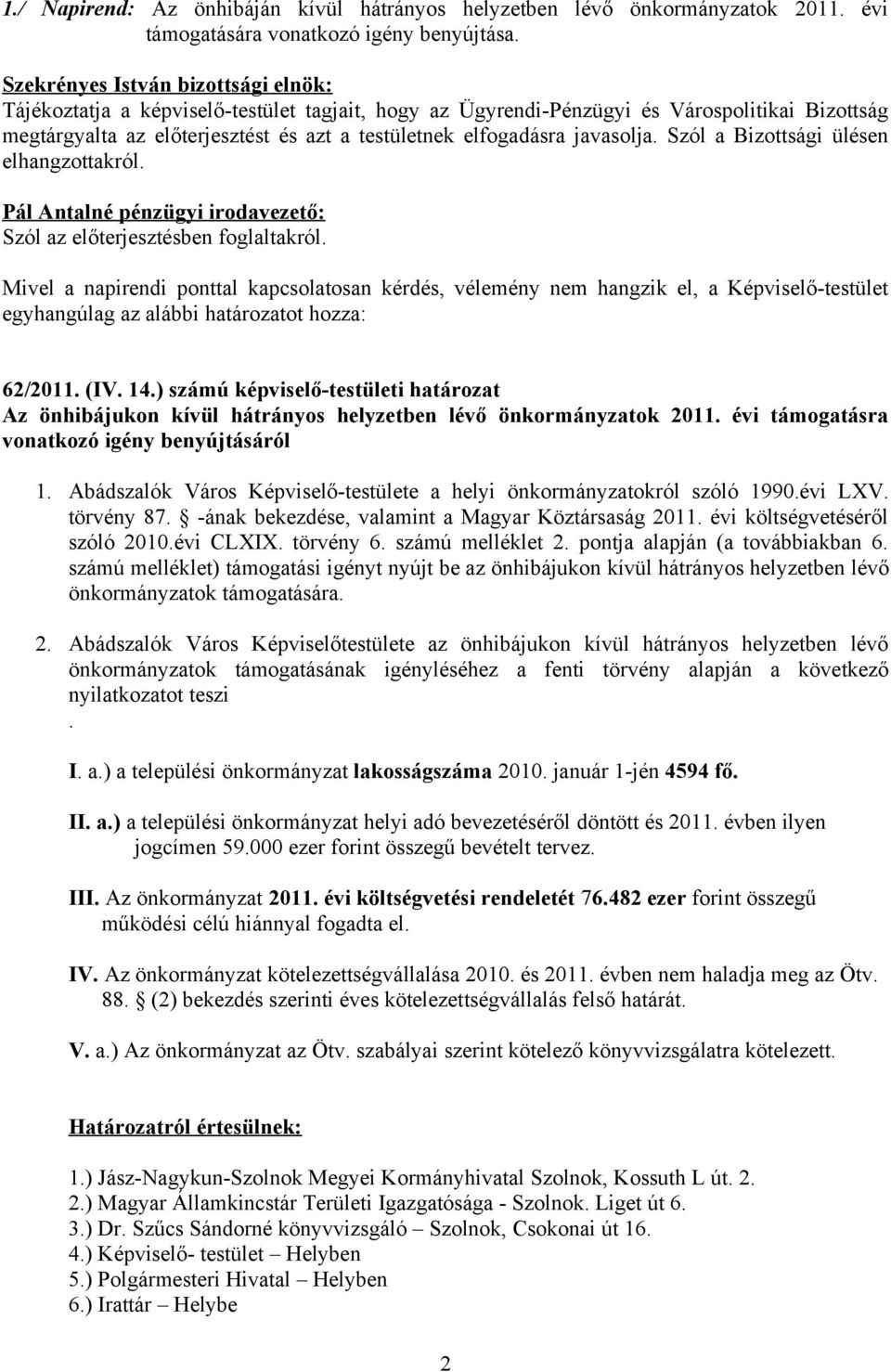 javasolja. Szól a Bizottsági ülésen elhangzottakról. Pál Antalné pénzügyi irodavezető: Szól az előterjesztésben foglaltakról.