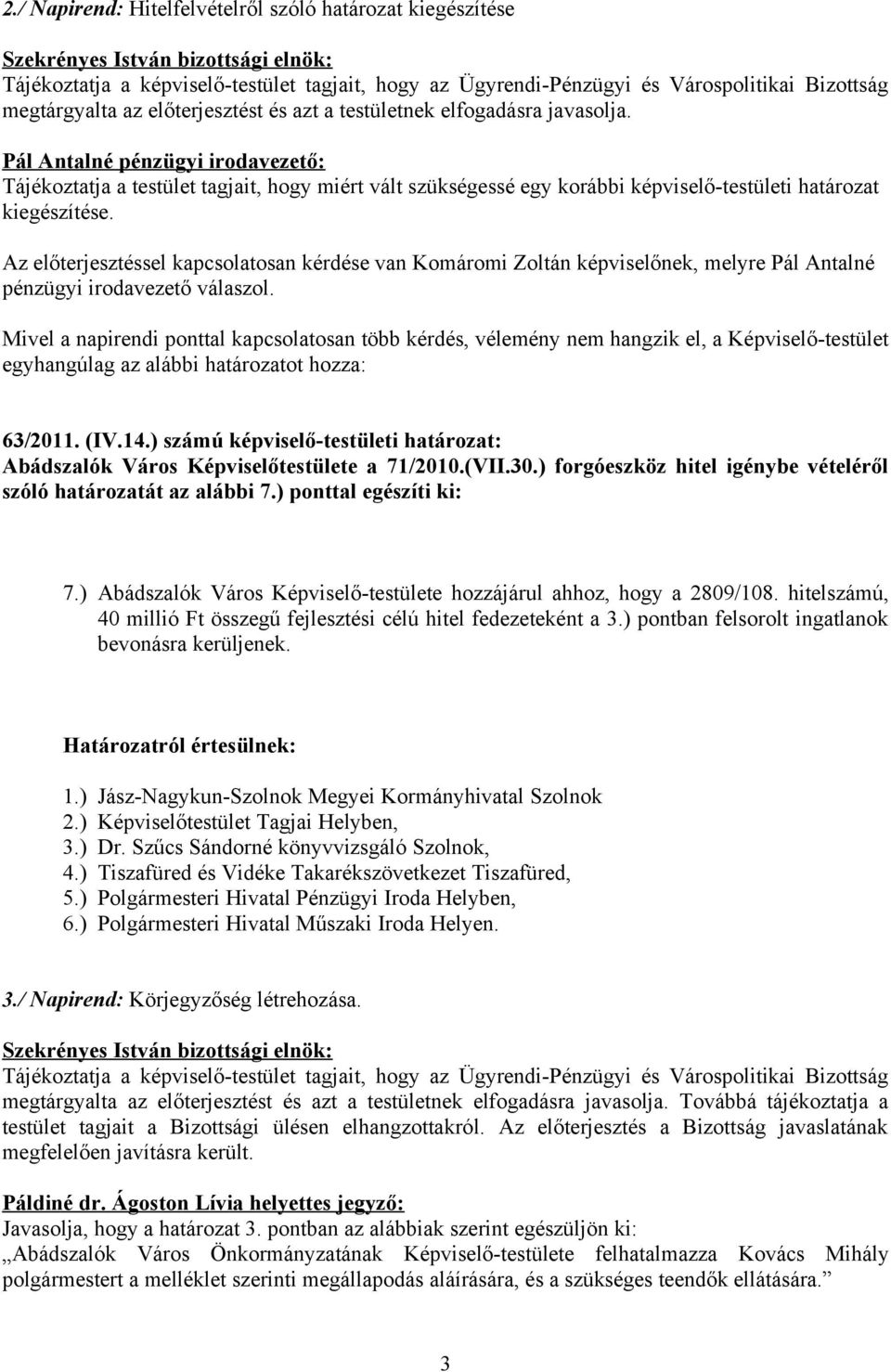 Pál Antalné pénzügyi irodavezető: Tájékoztatja a testület tagjait, hogy miért vált szükségessé egy korábbi képviselő-testületi határozat kiegészítése.