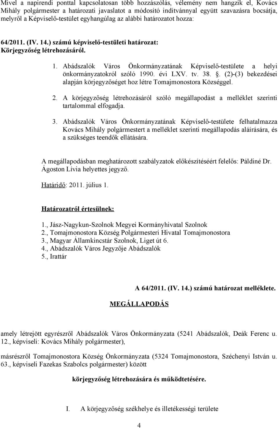 évi LXV. tv. 38.. (2)-(3) bekezdései alapján körjegyzőséget hoz létre Tomajmonostora Községgel. 2. A körjegyzőség létrehozásáról szóló megállapodást a melléklet szerinti tartalommal elfogadja. 3. Abádszalók Város Önkormányzatának Képviselő-testülete felhatalmazza Kovács Mihály polgármestert a melléklet szerinti megállapodás aláírására, és a szükséges teendők ellátására.