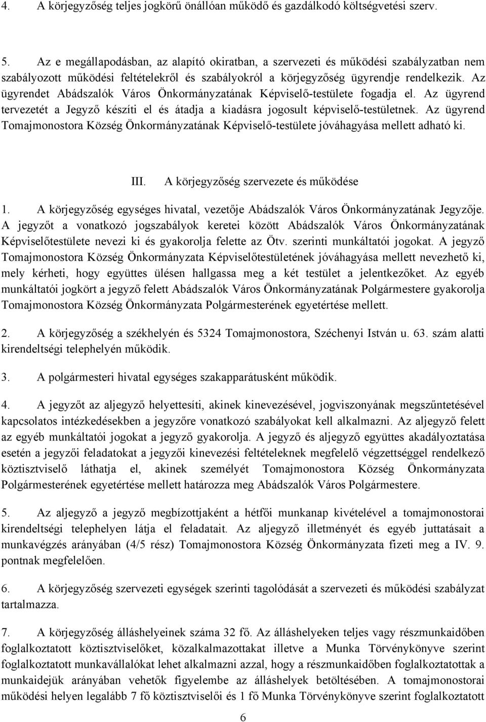 Az ügyrendet Abádszalók Város Önkormányzatának Képviselő-testülete fogadja el. Az ügyrend tervezetét a Jegyző készíti el és átadja a kiadásra jogosult képviselő-testületnek.