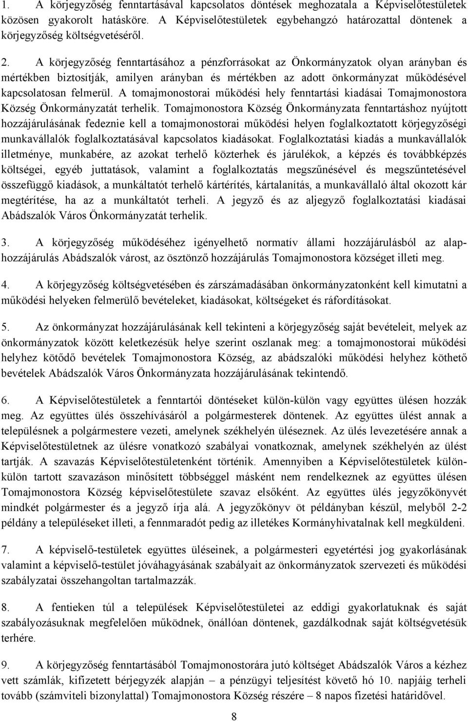 A körjegyzőség fenntartásához a pénzforrásokat az Önkormányzatok olyan arányban és mértékben biztosítják, amilyen arányban és mértékben az adott önkormányzat működésével kapcsolatosan felmerül.