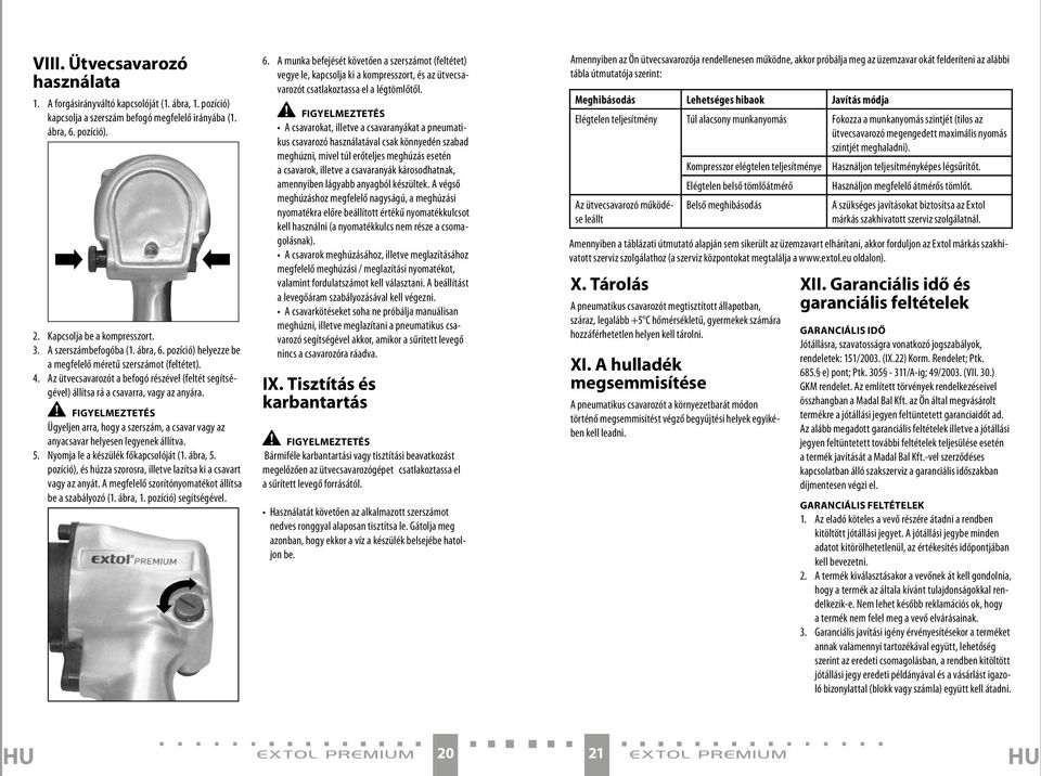 Ügyeljen arra, hogy a szerszám, a csavar vagy az anyacsavar helyesen legyenek állítva. 5. Nyomja le a készülék főkapcsolóját (1. ábra, 5.