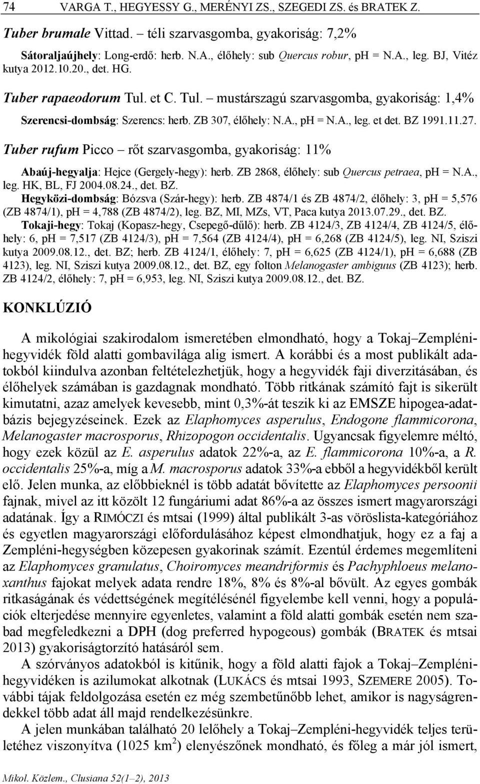 BZ 1991.11.27. Tuber rufum Picco rőt szarvasgomba, gyakoriság: 11% Abaúj-hegyalja: Hejce (Gergely-hegy): herb. ZB 2868, élőhely: sub Quercus petraea, ph = N.A., leg. HK, BL, FJ 2004.08.24., det. BZ.