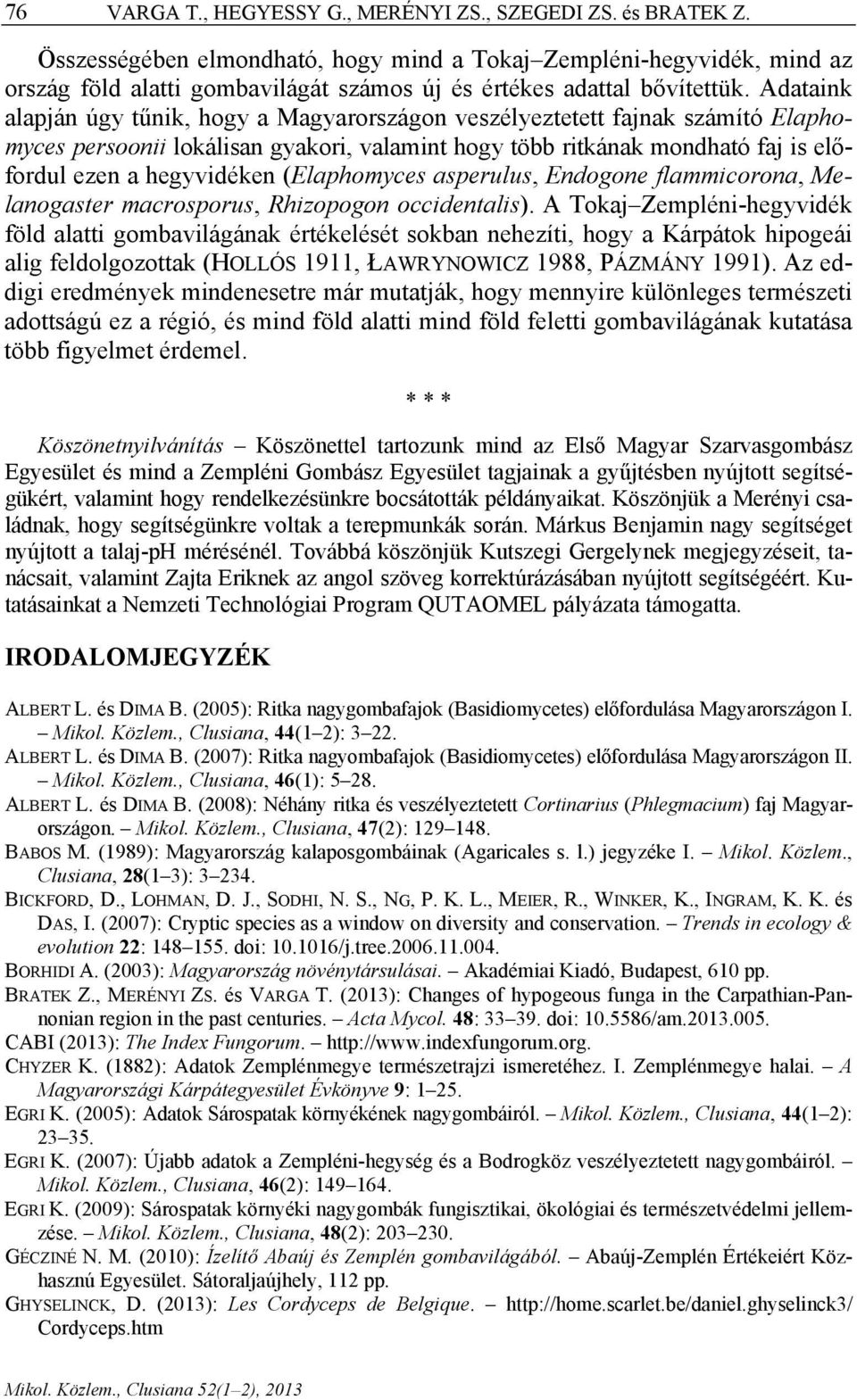 Adataink alapján úgy tűnik, hogy a Magyarországon veszélyeztetett fajnak számító Elaphomyces persoonii lokálisan gyakori, valamint hogy több ritkának mondható faj is előfordul ezen a hegyvidéken