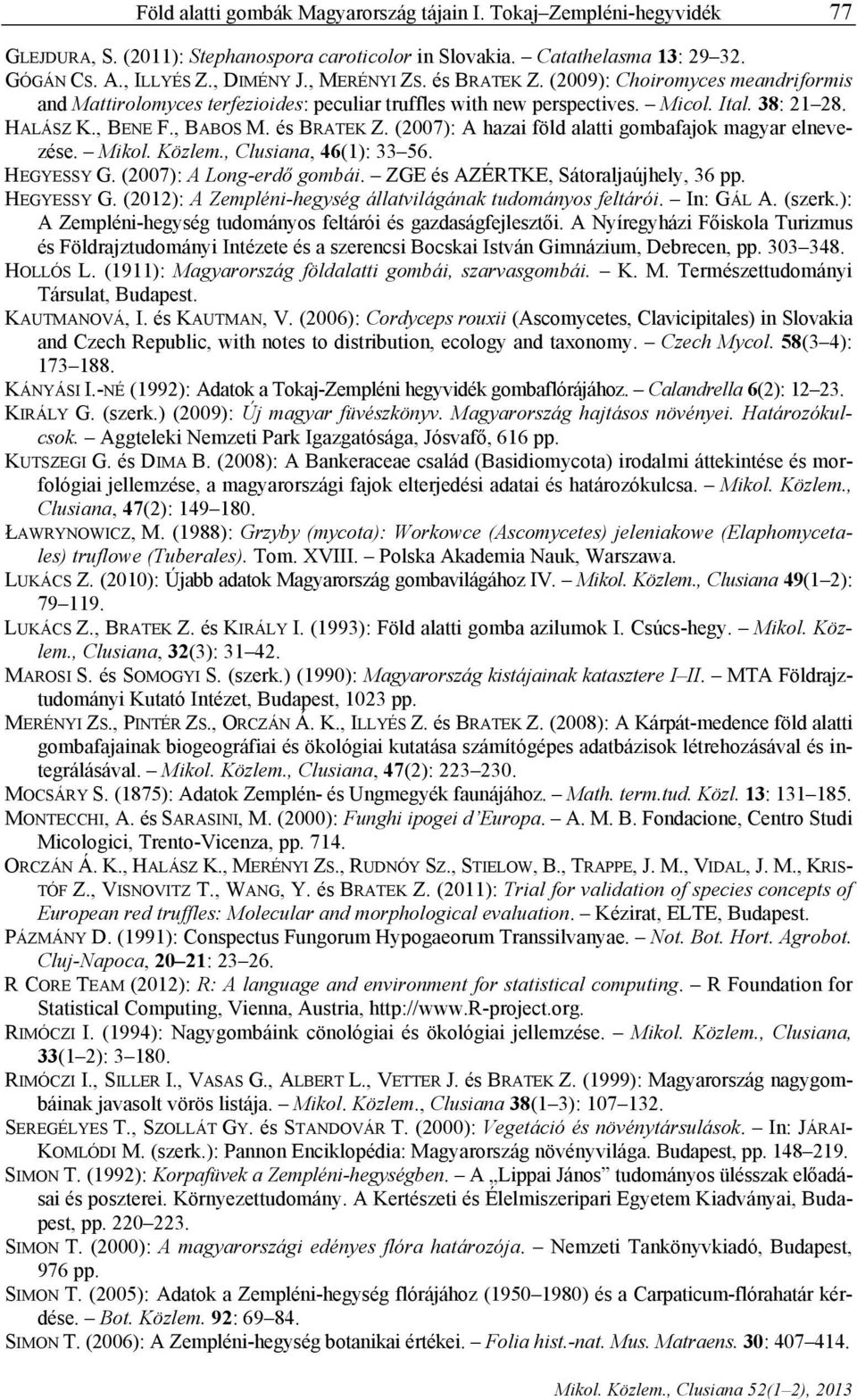 Mikol. Közlem., Clusiana, 46(1): 33 56. HEGYESSY G. (2007): A Long-erdő gombái. ZGE és AZÉRTKE, Sátoraljaújhely, 36 pp. HEGYESSY G. (2012): A Zempléni-hegység állatvilágának tudományos feltárói.
