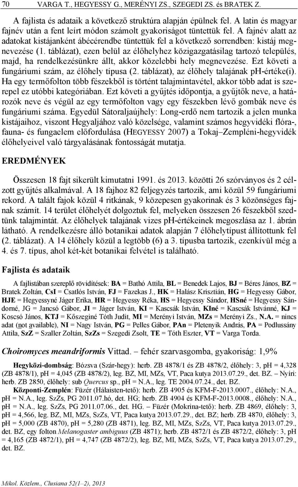 táblázat), ezen belül az élőhelyhez közigazgatásilag tartozó település, majd, ha rendelkezésünkre állt, akkor közelebbi hely megnevezése. Ezt követi a fungáriumi szám, az élőhely típusa (2.