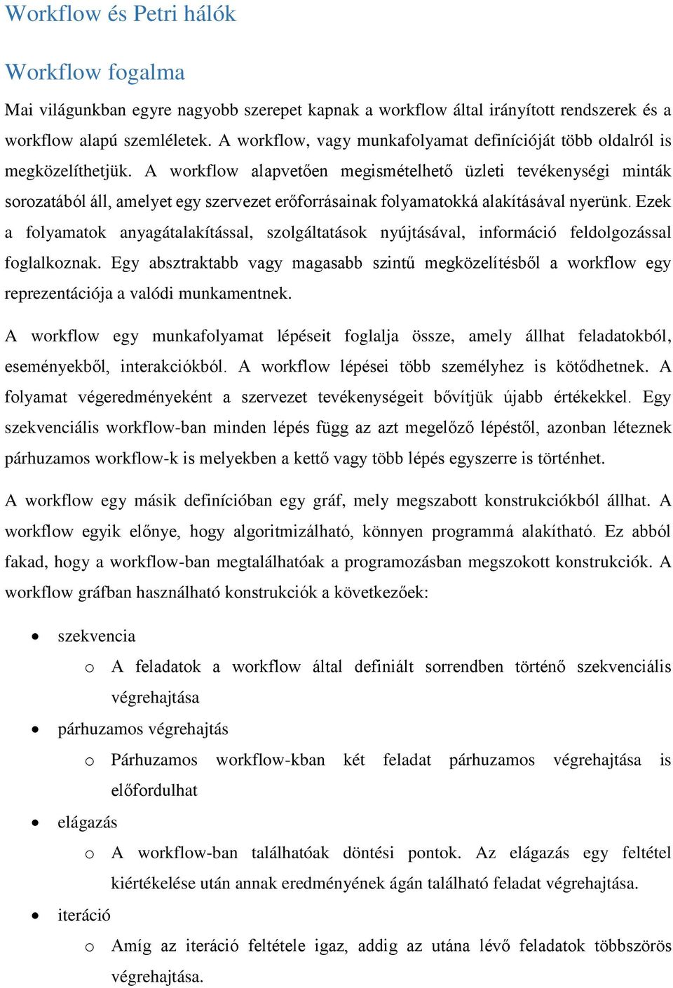 A workflow alapvetően megismételhető üzleti tevékenységi minták sorozatából áll, amelyet egy szervezet erőforrásainak folyamatokká alakításával nyerünk.