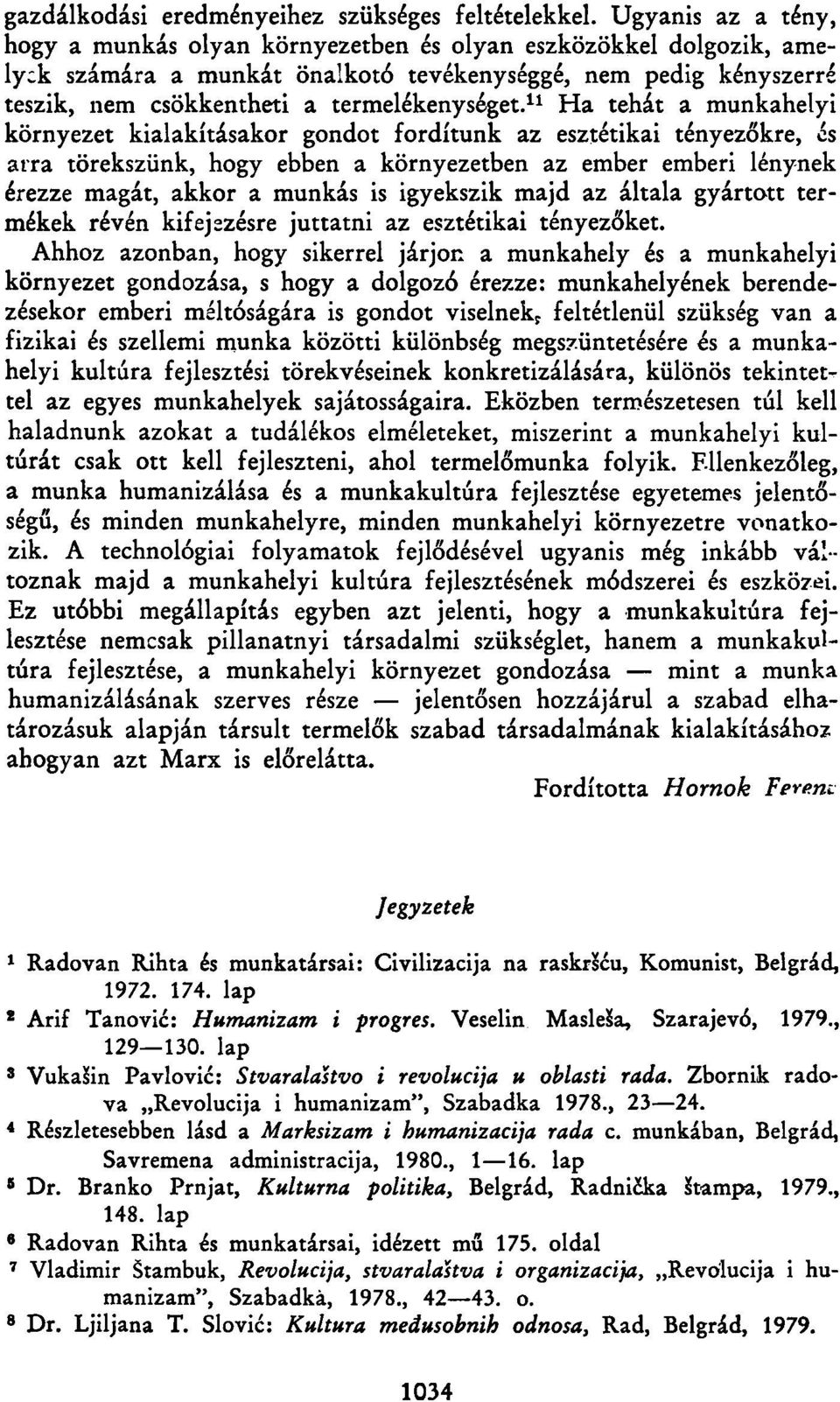 11 Ha tehát a munkahelyi környezet kialakításakor gondot fordítunk az esztétikai tényezőkre, és arra törekszünk, hogy ebben a környezetben az ember emberi lénynek érezze magát, akkor a munkás is