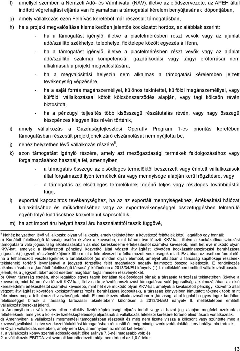 piacfelmérésben részt vevők vagy az ajánlat adó/szállító székhelye, telephelye, fióktelepe között egyezés áll fenn, - ha a támogatást igénylő, illetve a piacfelmérésben részt vevők vagy az ajánlat