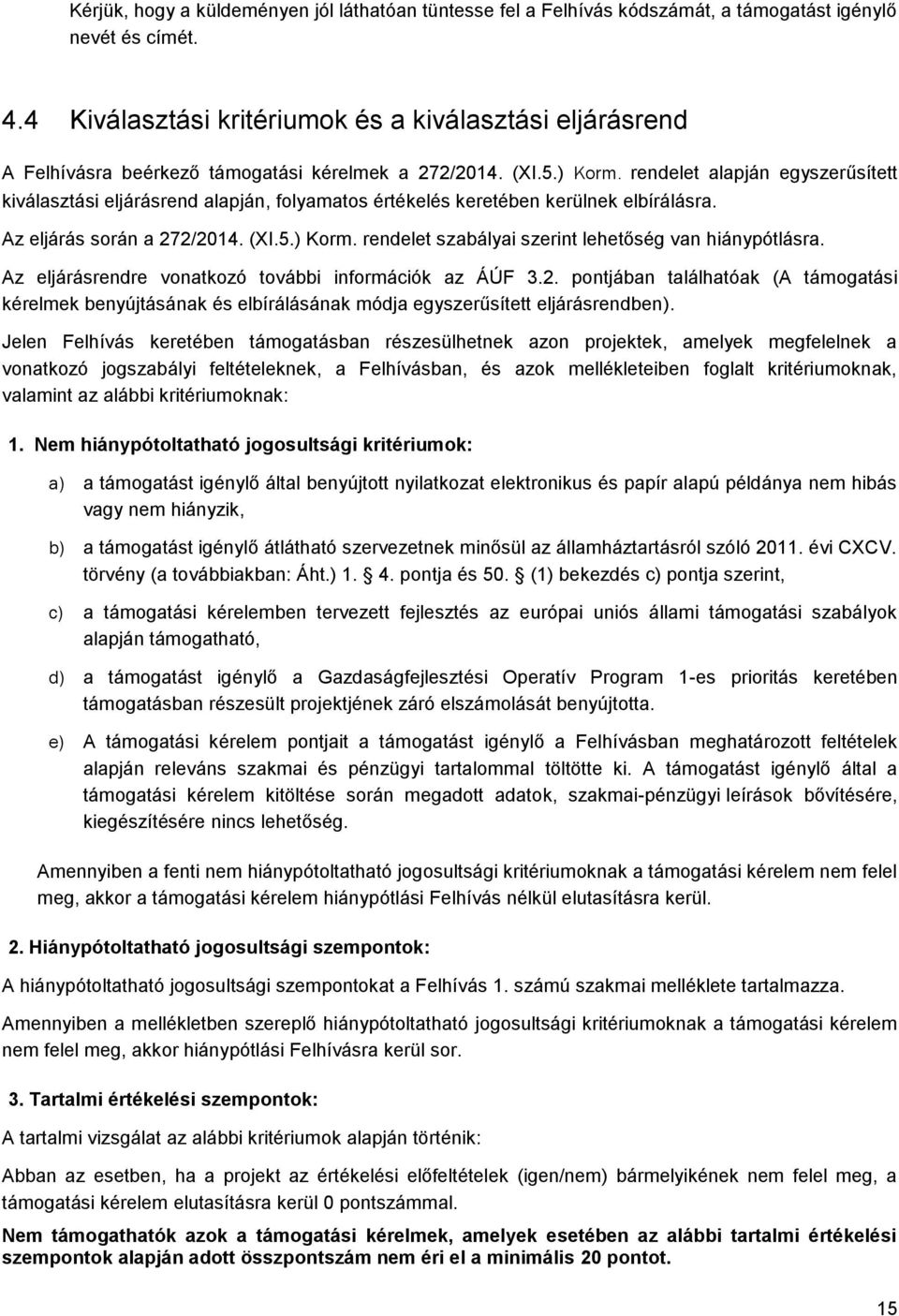 rendelet alapján egyszerűsített kiválasztási eljárásrend alapján, folyamatos értékelés keretében kerülnek elbírálásra. Az eljárás során a 272/2014. (XI.5.) Korm.