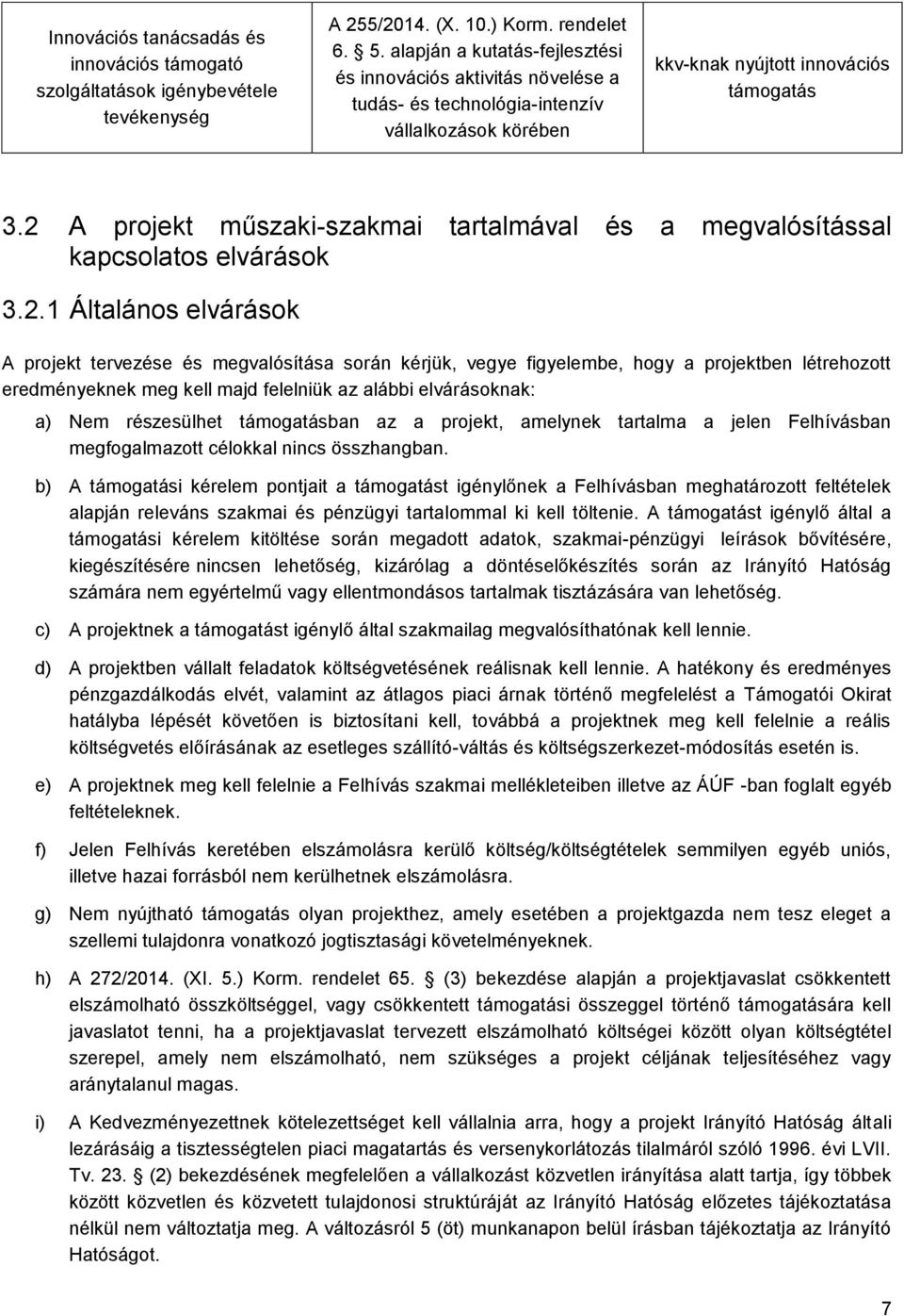 2 A projekt műszaki-szakmai tartalmával és a megvalósítással kapcsolatos elvárások 3.2.1 Általános elvárások A projekt tervezése és megvalósítása során kérjük, vegye figyelembe, hogy a projektben