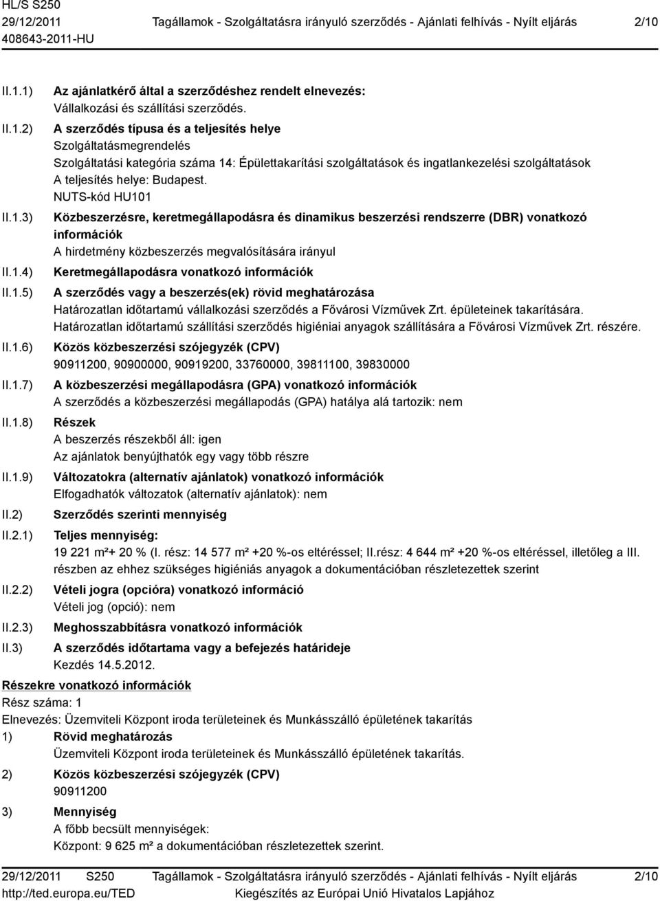 NUTS-kód HU101 Közbeszerzésre, keretmegállapodásra és dinamikus beszerzési rendszerre (DBR) vonatkozó információk A hirdetmény közbeszerzés megvalósítására irányul Keretmegállapodásra vonatkozó