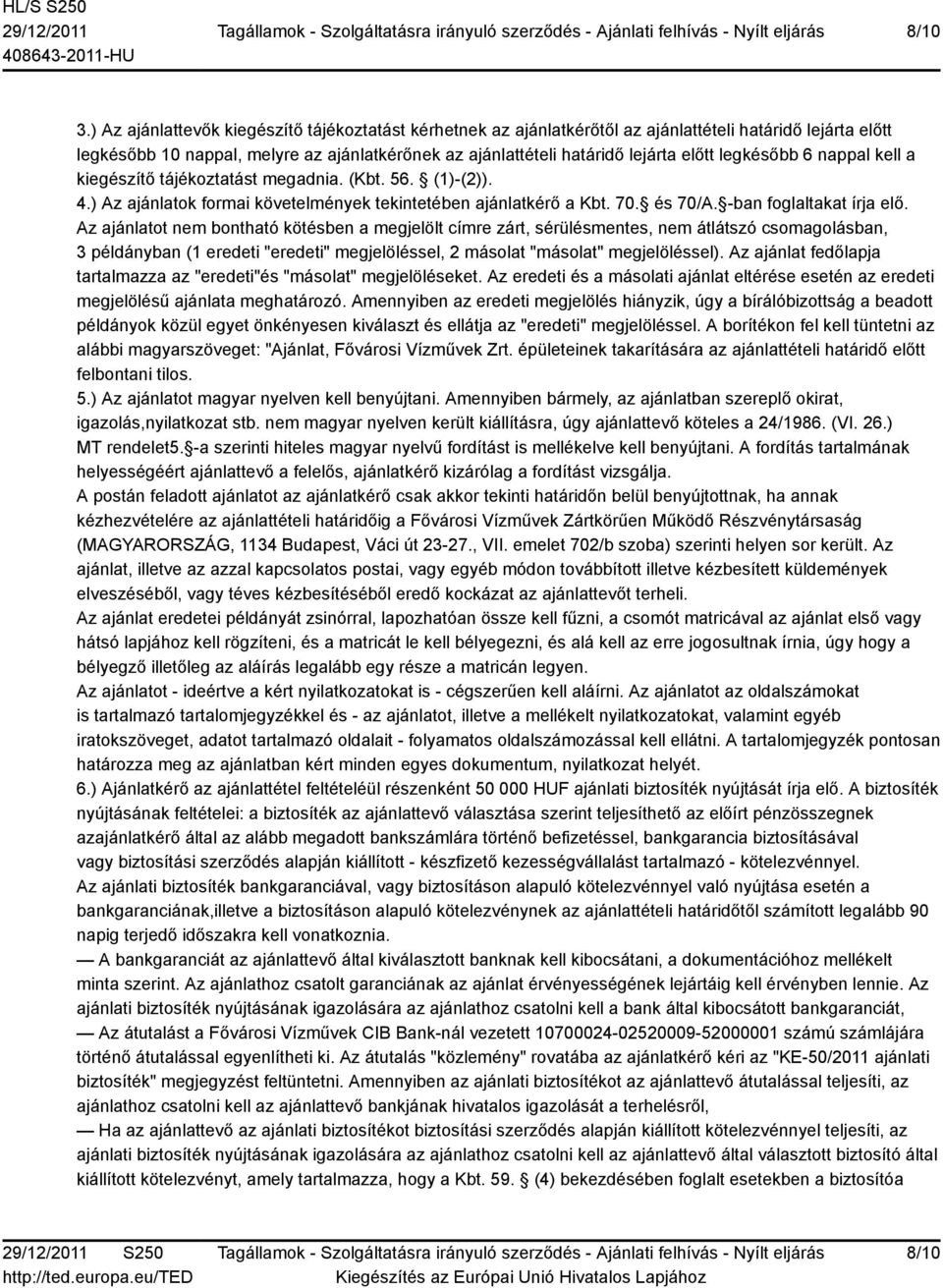 legkésőbb 6 nappal kell a kiegészítő tájékoztatást megadnia. (Kbt. 56. (1)-(2)). 4.) Az ajánlatok formai követelmények tekintetében ajánlatkérő a Kbt. 70. és 70/A. -ban foglaltakat írja elő.