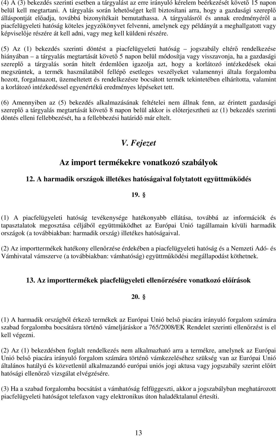 A tárgyalásról és annak eredményéről a piacfelügyeleti hatóság köteles jegyzőkönyvet felvenni, amelynek egy példányát a meghallgatott vagy képviselője részére át kell adni, vagy meg kell küldeni