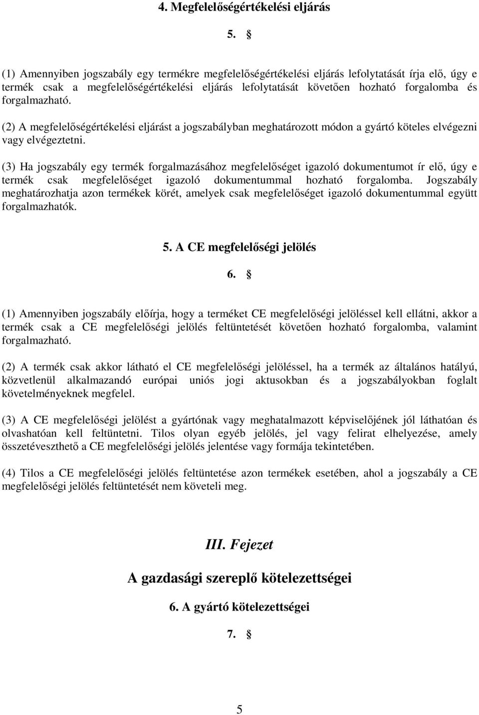 forgalmazható. (2) A megfelelőségértékelési eljárást a jogszabályban meghatározott módon a gyártó köteles elvégezni vagy elvégeztetni.