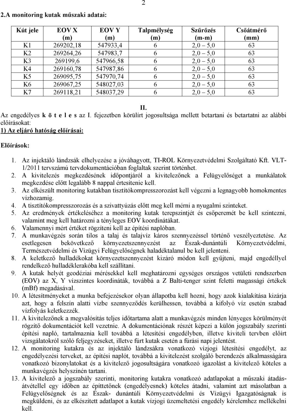 fejezetben körülírt jogosultsága mellett betartani és betartatni az alábbi előírásokat: 1) Az eljáró hatóság előírásai: Előírások: 1.