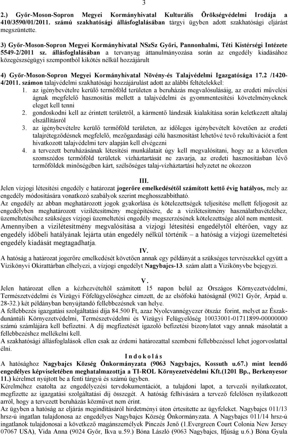 állásfoglalásában a tervanyag áttanulmányozása során az engedély kiadásához közegészségügyi szempontból kikötés nélkül hozzájárult 4) Győr-Moson-Sopron Megyei Kormányhivatal Növény-és Talajvédelmi