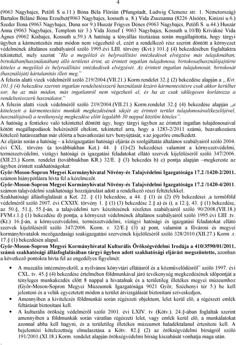 ) Vida József ( 9063 Nagybajcs, Kossuth u.10/b) Krivákné Vida Ágnes (9062 Kisbajcs, Kossuth u.59.