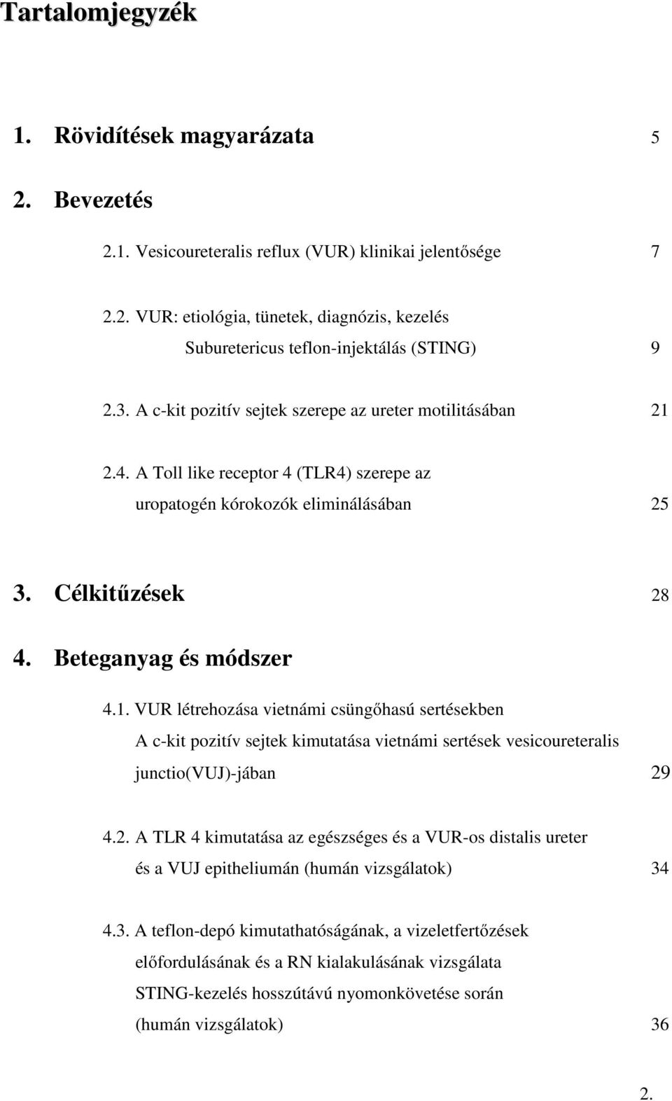 2.4. A Toll like receptor 4 (TLR4) szerepe az uropatogén kórokozók eliminálásában 25 3. Célkitűzések 28 4. Beteganyag és módszer 4.1.