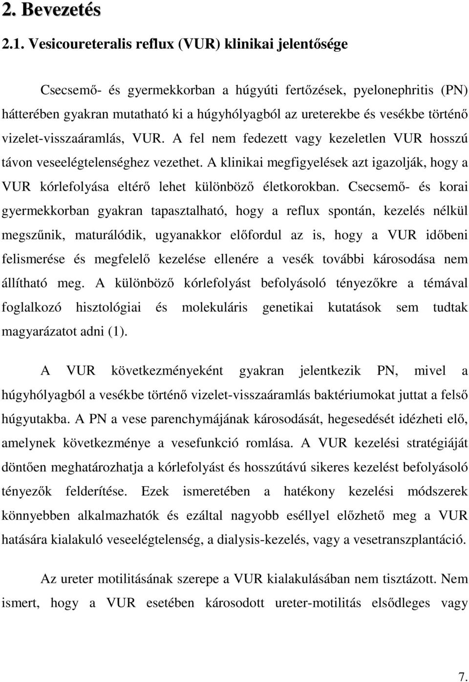 történő vizelet-visszaáramlás, VUR. A fel nem fedezett vagy kezeletlen VUR hosszú távon veseelégtelenséghez vezethet.