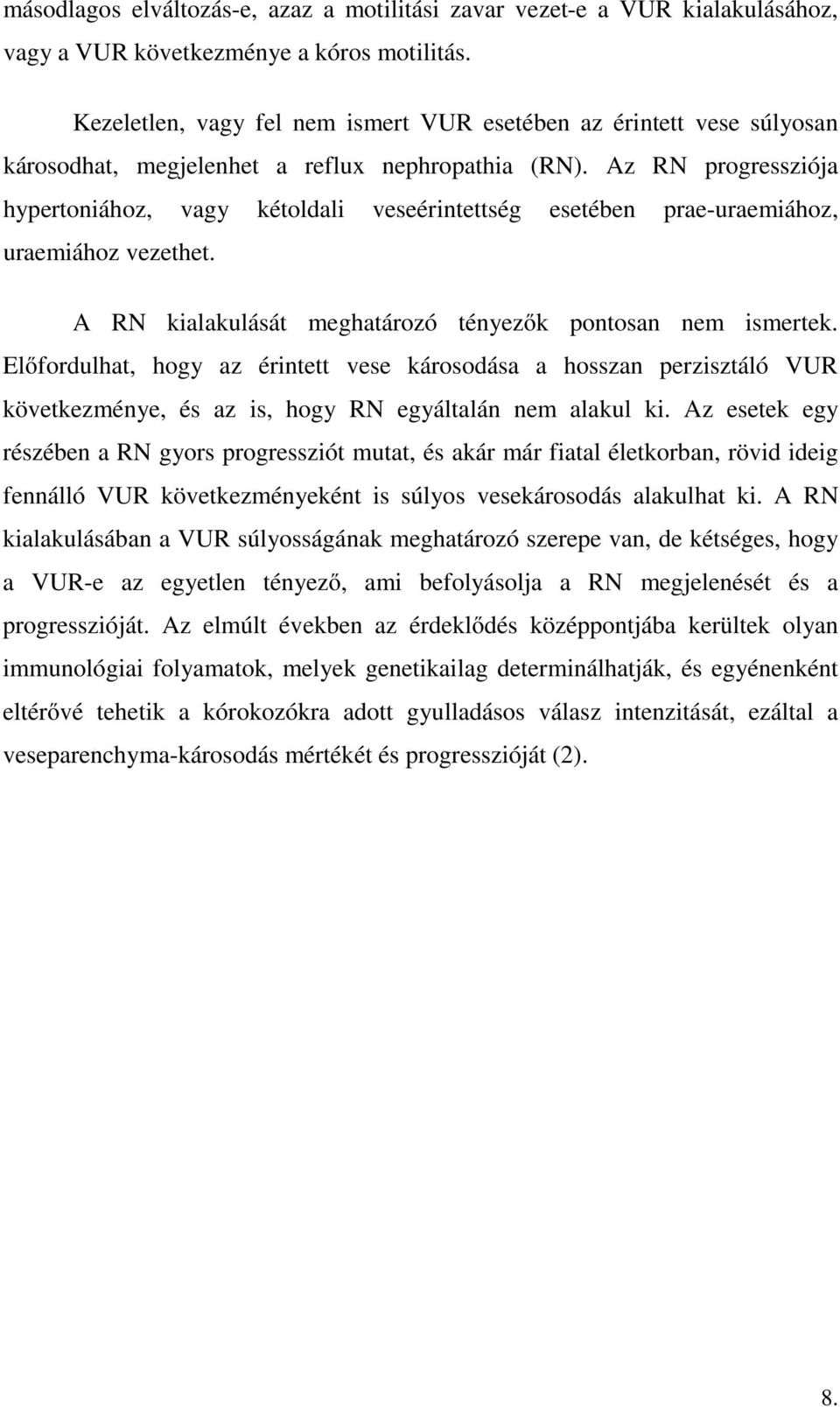 Az RN progressziója hypertoniához, vagy kétoldali veseérintettség esetében prae-uraemiához, uraemiához vezethet. A RN kialakulását meghatározó tényezők pontosan nem ismertek.