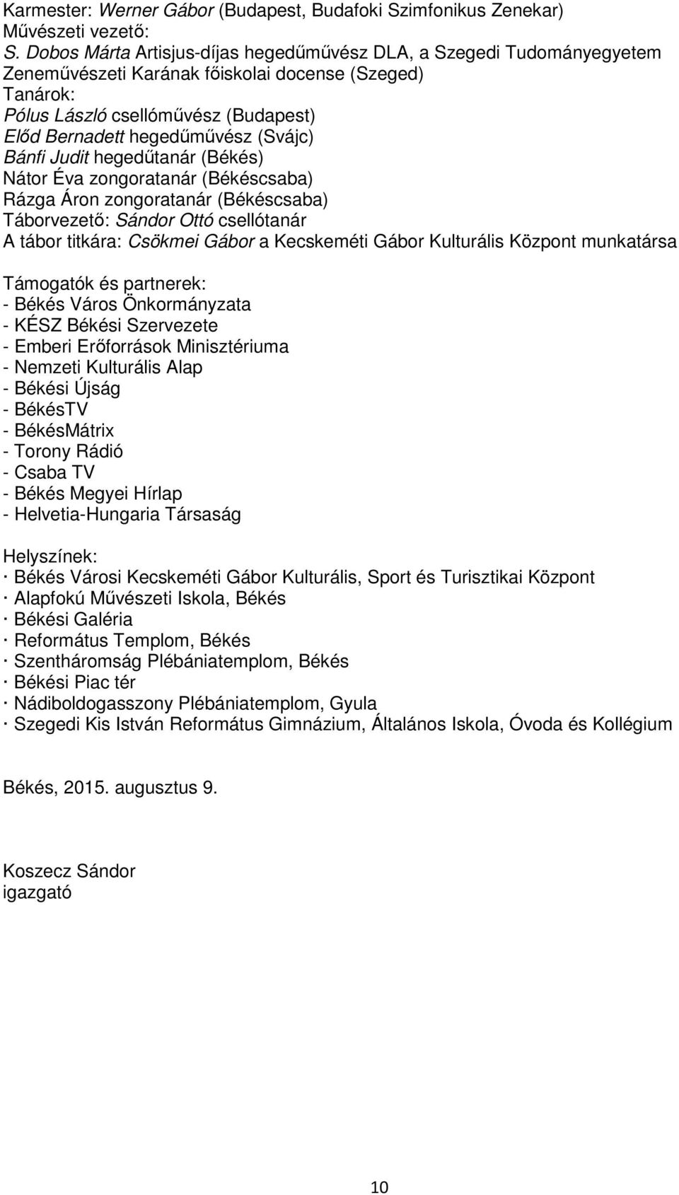 (Svájc) Bánfi Judit hegedűtanár (Békés) Nátor Éva zongoratanár (Békéscsaba) Rázga Áron zongoratanár (Békéscsaba) Táborvezető: Sándor Ottó csellótanár A tábor titkára: Csökmei Gábor a Kecskeméti Gábor