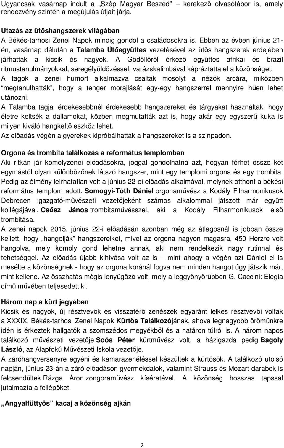 Ebben az évben június 21- én, vasárnap délután a Talamba Ütőegyüttes vezetésével az ütős hangszerek erdejében járhattak a kicsik és nagyok.