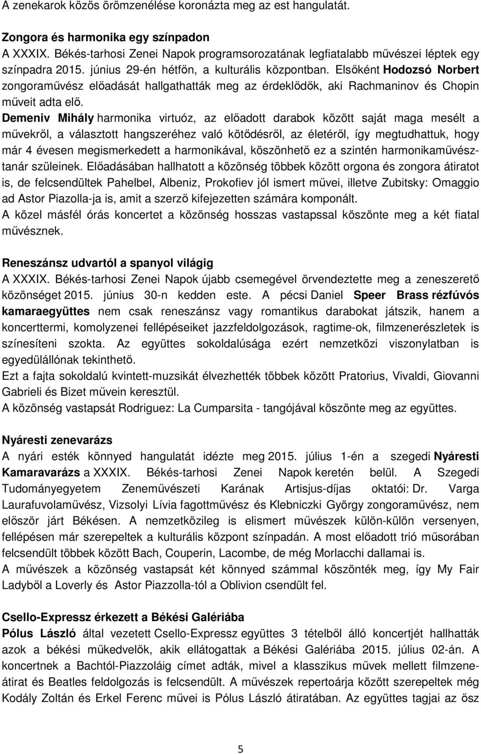 Elsőként Hodozsó Norbert zongoraművész előadását hallgathatták meg az érdeklődők, aki Rachmaninov és Chopin műveit adta elő.