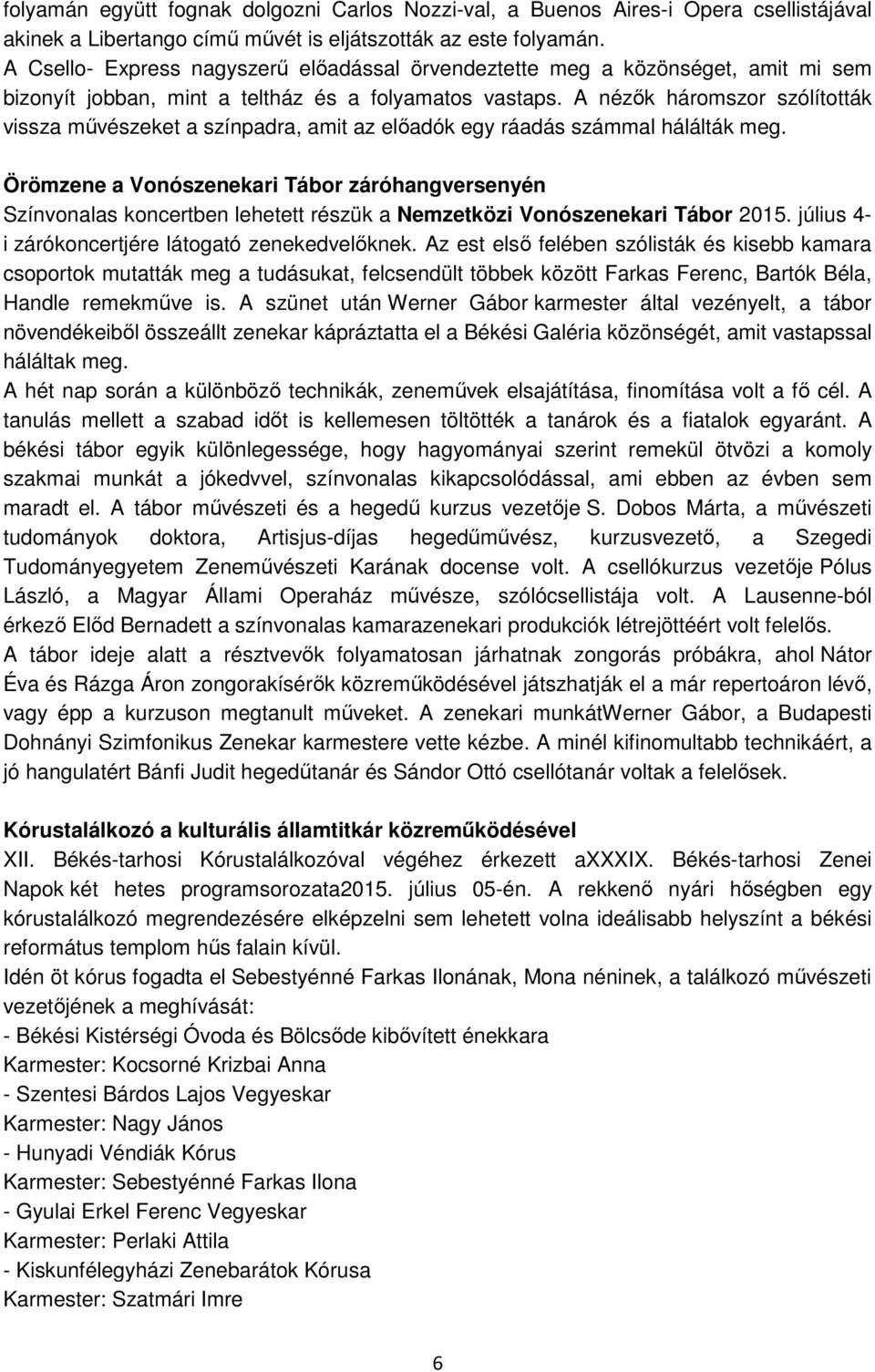 A nézők háromszor szólították vissza művészeket a színpadra, amit az előadók egy ráadás számmal hálálták meg.