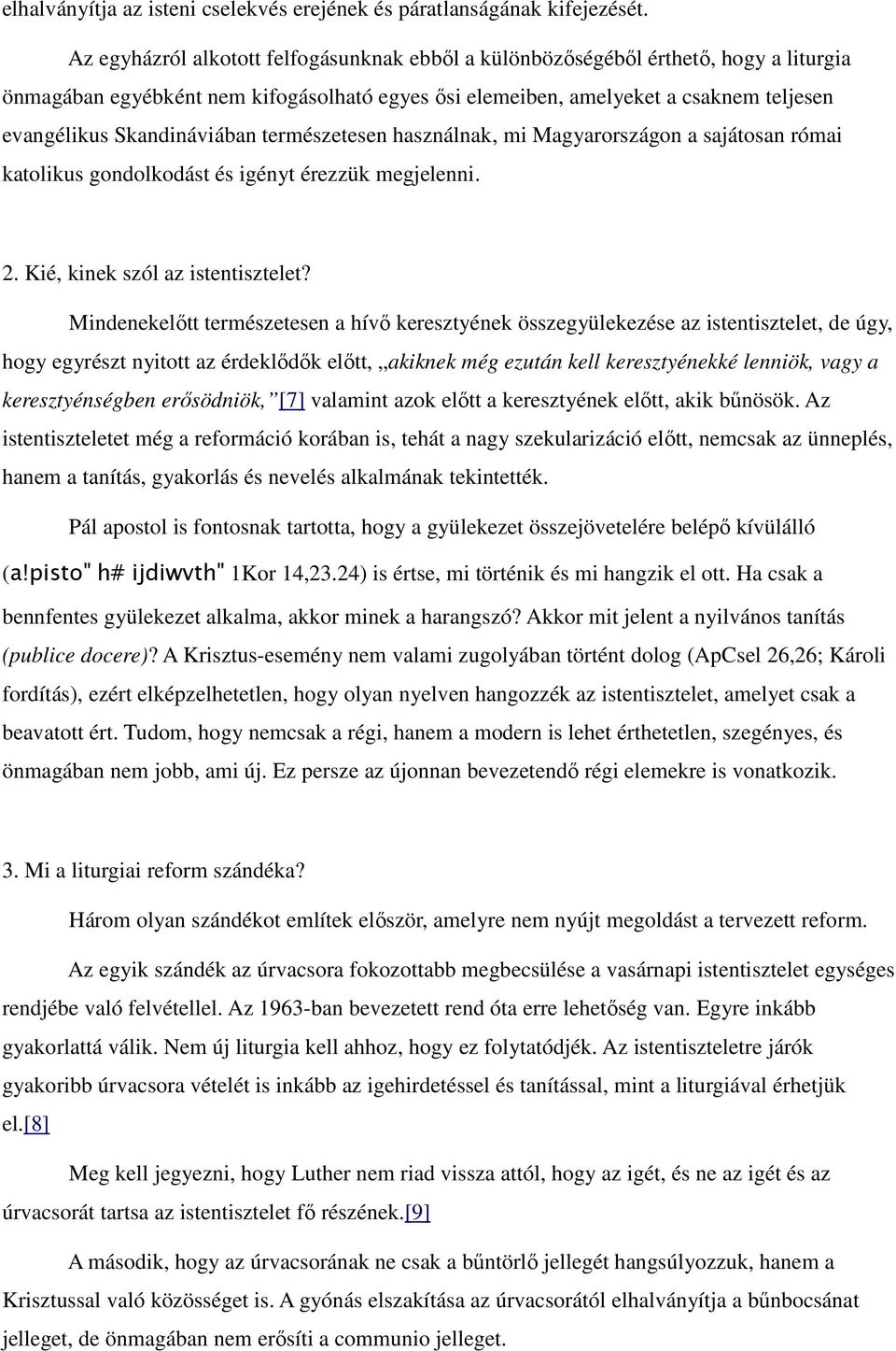 Skandináviában természetesen használnak, mi Magyarországon a sajátosan római katolikus gondolkodást és igényt érezzük megjelenni. 2. Kié, kinek szól az istentisztelet?