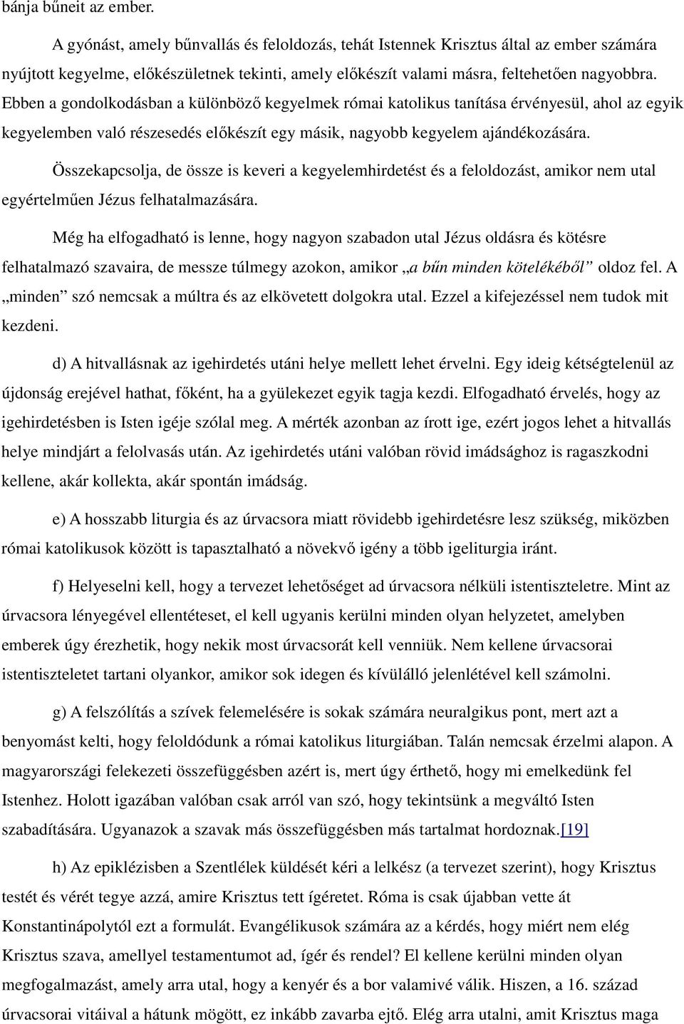Ebben a gondolkodásban a különbözı kegyelmek római katolikus tanítása érvényesül, ahol az egyik kegyelemben való részesedés elıkészít egy másik, nagyobb kegyelem ajándékozására.