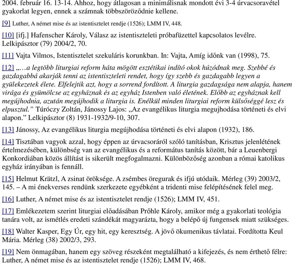 [11] Vajta Vilmos, Istentisztelet szekuláris korunkban. In: Vajta, Amíg idınk van (1998), 75. [12] a legtöbb liturgiai reform háta mögött esztétikai indító okok húzódnak meg.