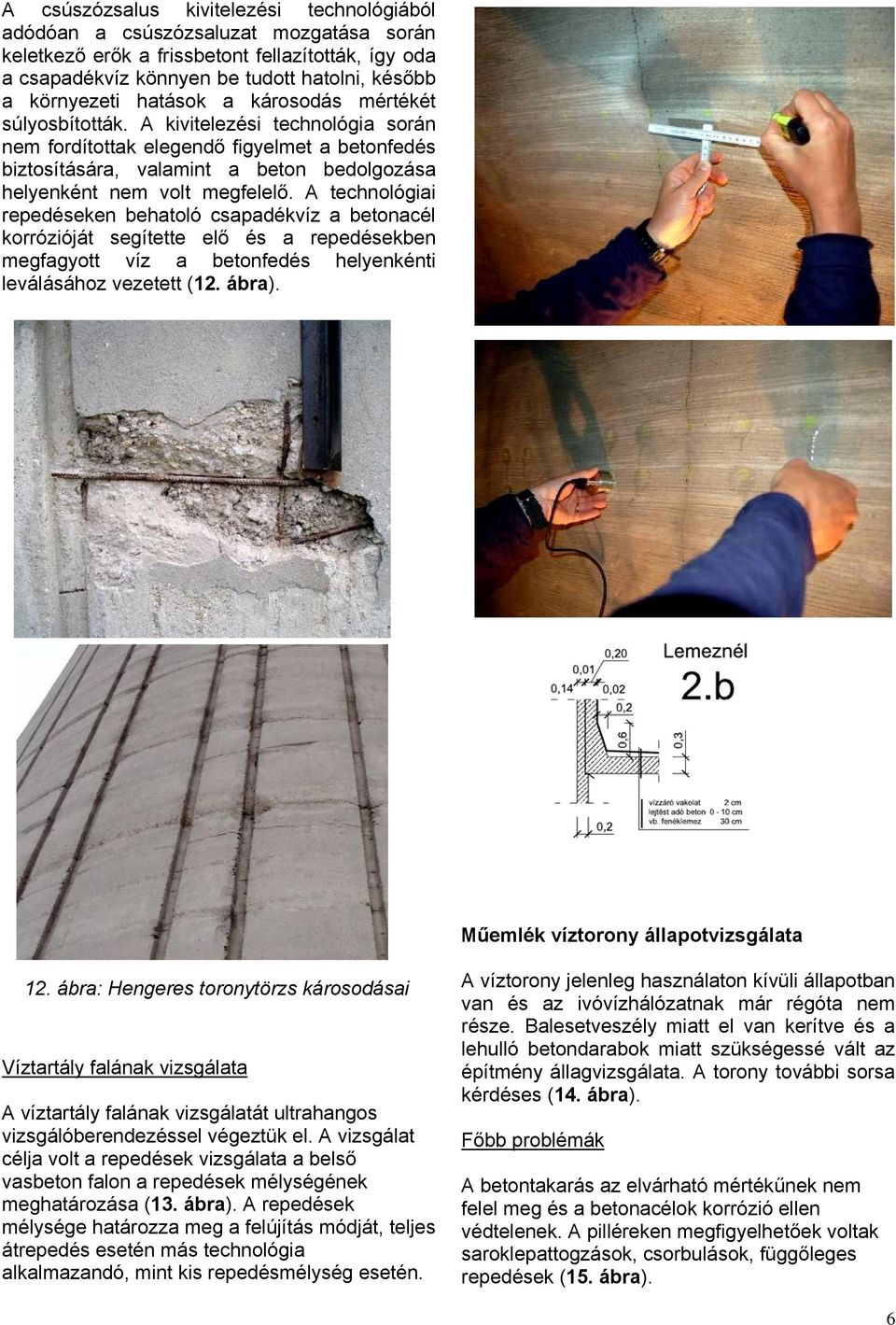 A technológiai repedéseken behatoló csapadékvíz a betonacél korrózióját segítette elő és a repedésekben megfagyott víz a betonfedés helyenkénti leválásához vezetett (12. ábra).