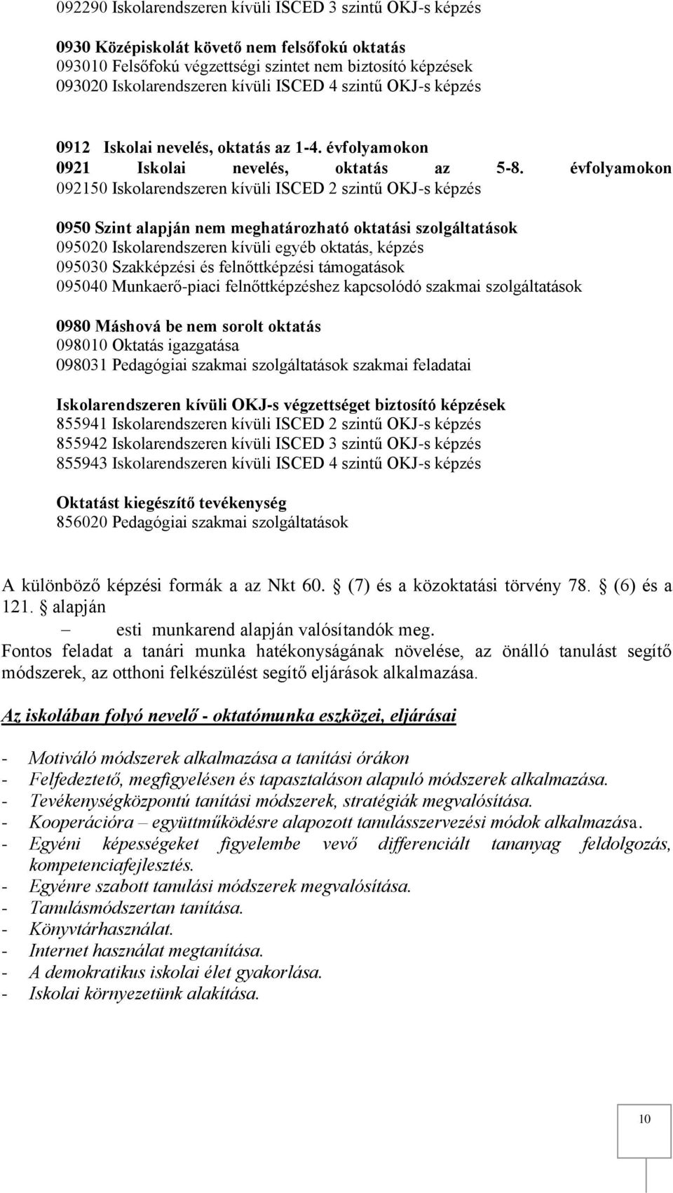 évfolyamokon 092150 Iskolarendszeren kívüli ISCED 2 szintű OKJ-s képzés 0950 Szint alapján nem meghatározható oktatási szolgáltatások 095020 Iskolarendszeren kívüli egyéb oktatás, képzés 095030