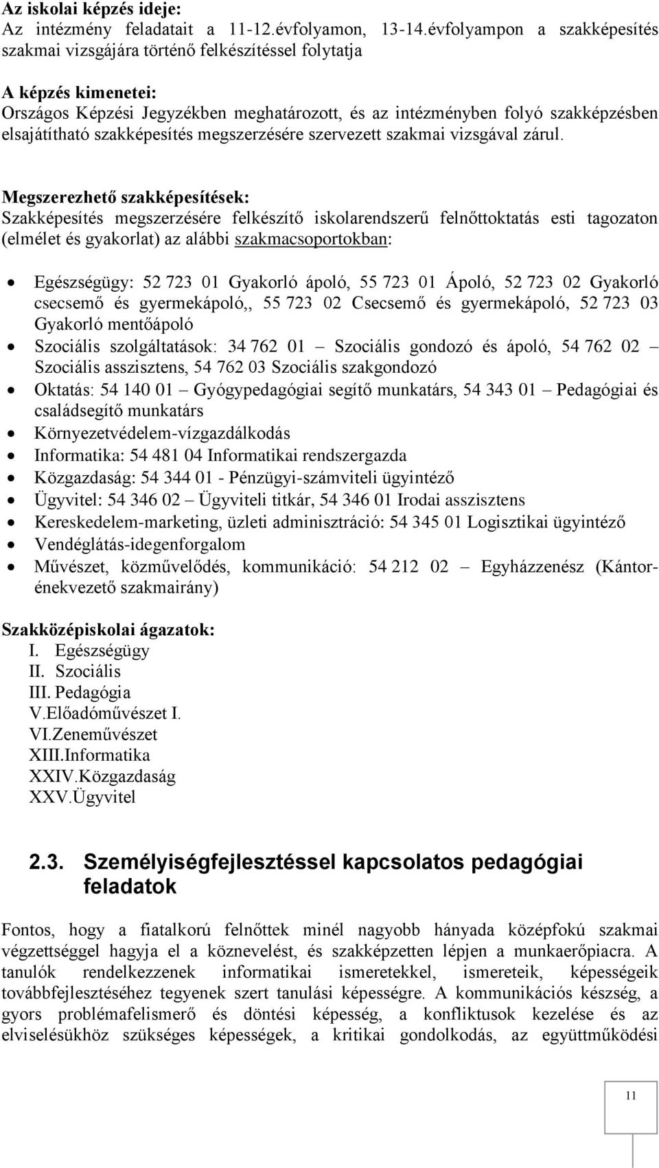 szakképesítés megszerzésére szervezett szakmai vizsgával zárul.