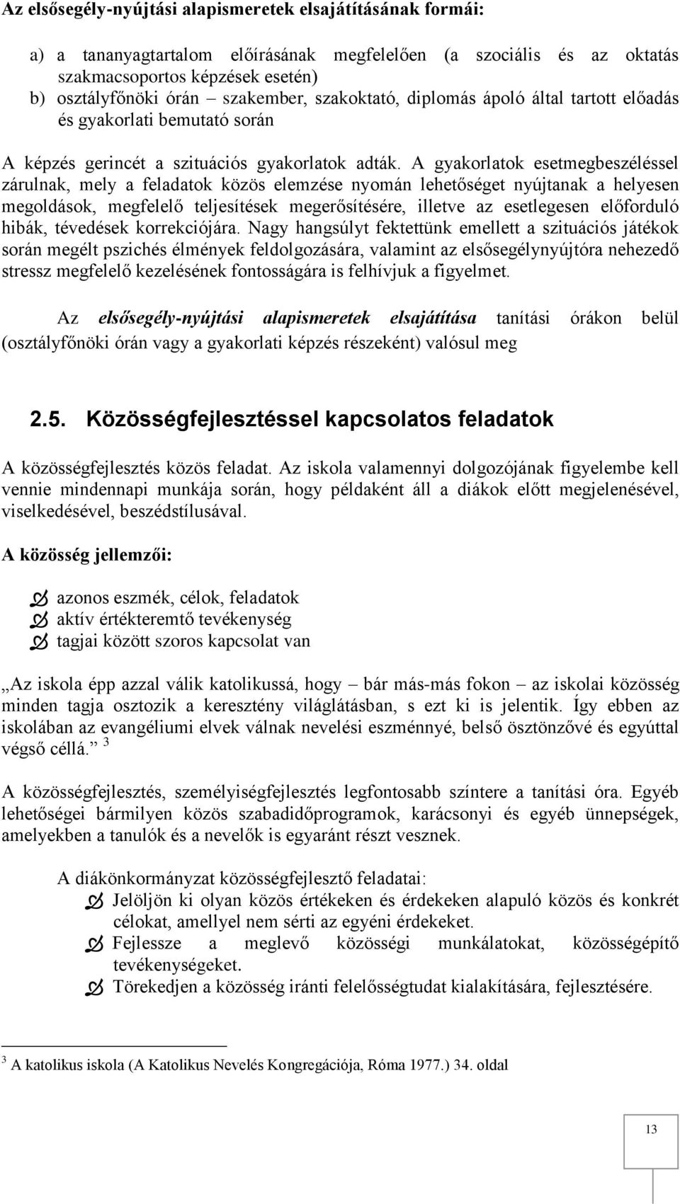 A gyakorlatok esetmegbeszéléssel zárulnak, mely a feladatok közös elemzése nyomán lehetőséget nyújtanak a helyesen megoldások, megfelelő teljesítések megerősítésére, illetve az esetlegesen előforduló