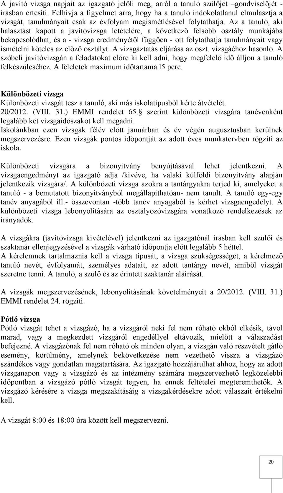 Az a tanuló, aki halasztást kapott a javítóvizsga letételére, a következő felsőbb osztály munkájába bekapcsolódhat, és a - vizsga eredményétől függően - ott folytathatja tanulmányait vagy ismételni