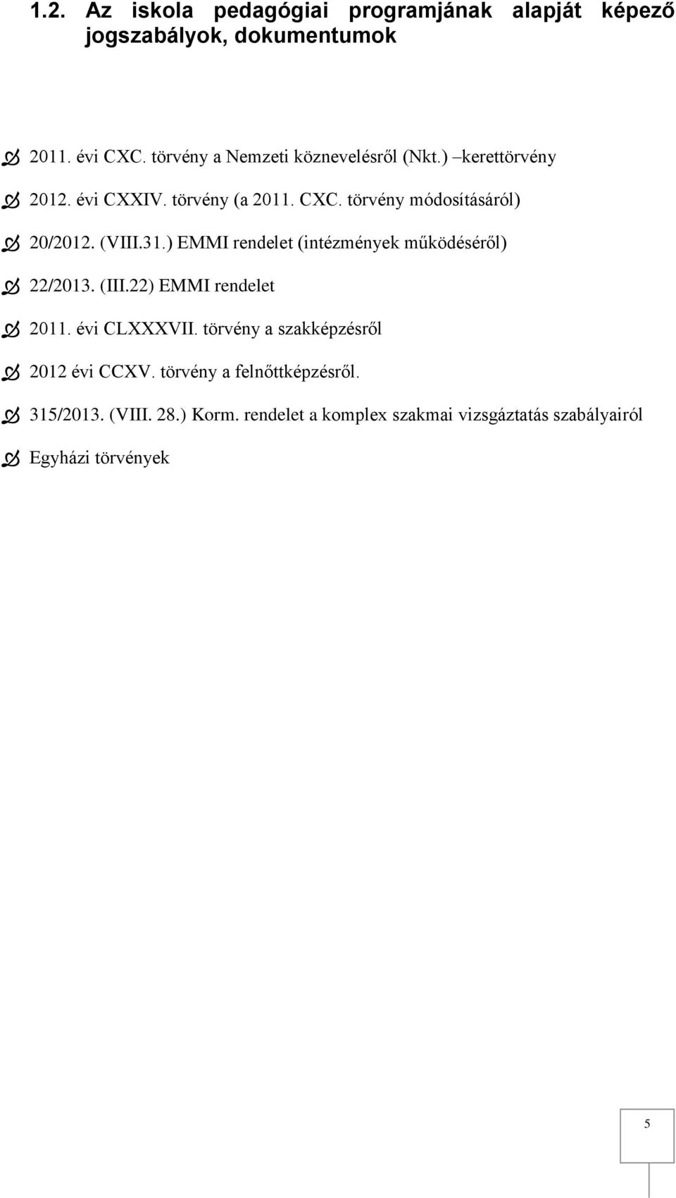 (VIII.31.) EMMI rendelet (intézmények működéséről) 22/2013. (III.22) EMMI rendelet 2011. évi CLXXXVII.