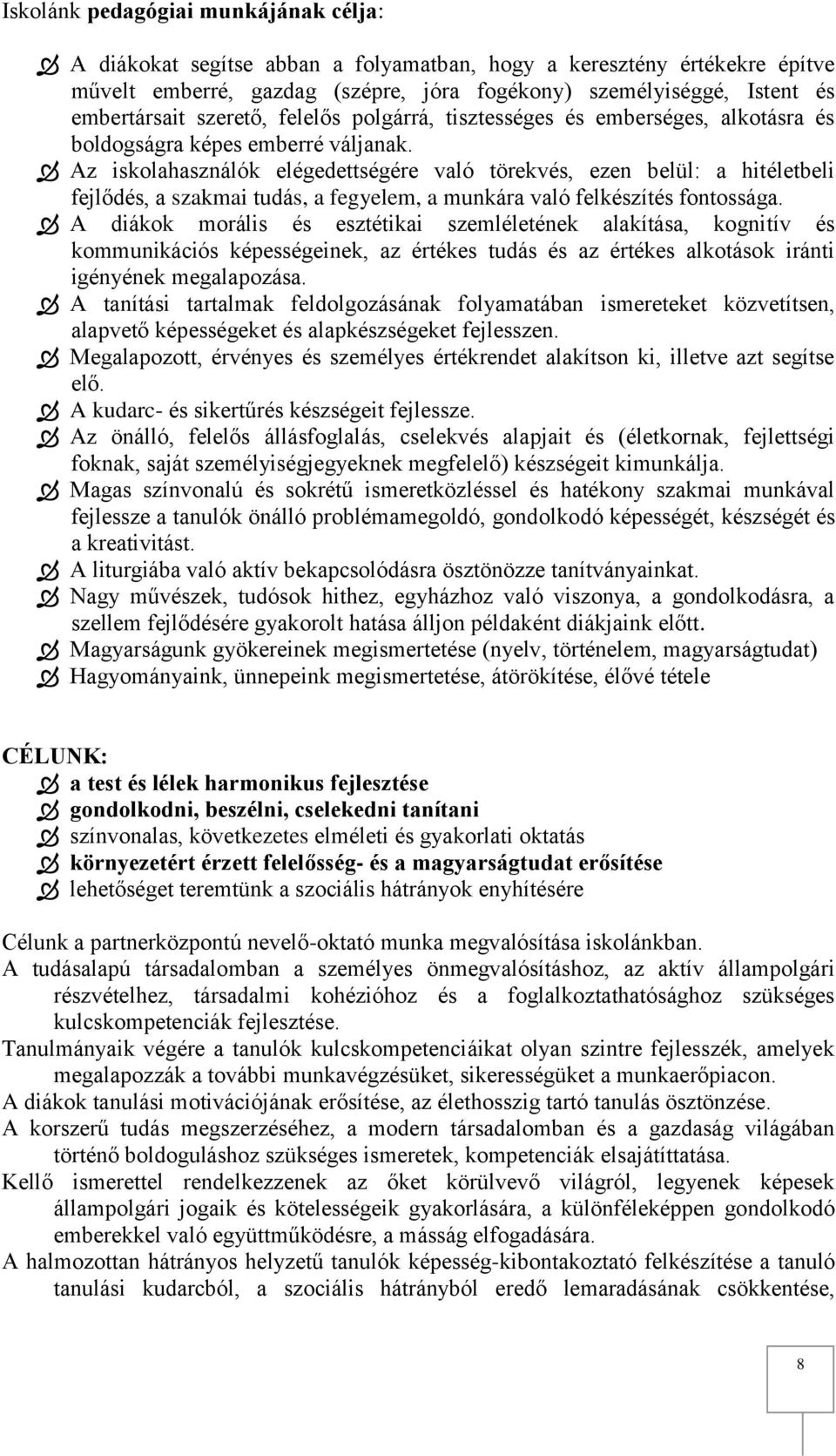 Az iskolahasználók elégedettségére való törekvés, ezen belül: a hitéletbeli fejlődés, a szakmai tudás, a fegyelem, a munkára való felkészítés fontossága.