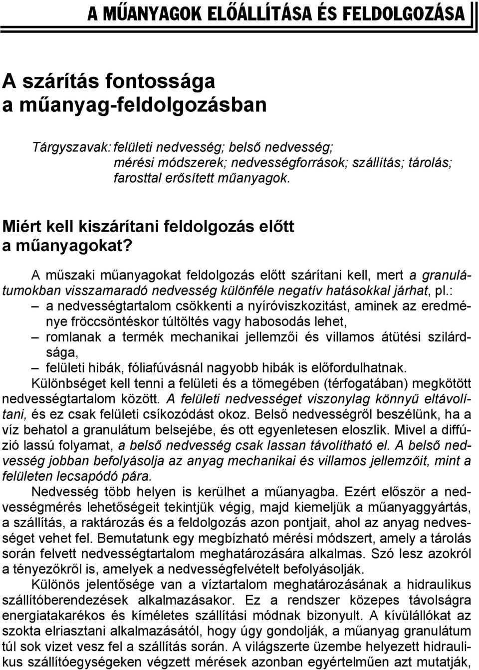 A műszaki műanyagokat feldolgozás előtt szárítani kell, mert a granulátumokban visszamaradó nedvesség különféle negatív hatásokkal járhat, pl.