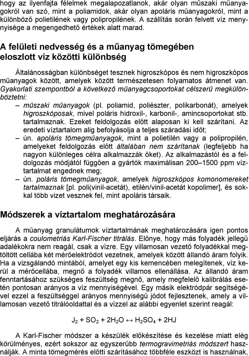 A felületi nedvesség és a műanyag tömegében eloszlott víz közötti különbség Általánosságban különbséget tesznek higroszkópos és nem higroszkópos műanyagok között, amelyek között természetesen