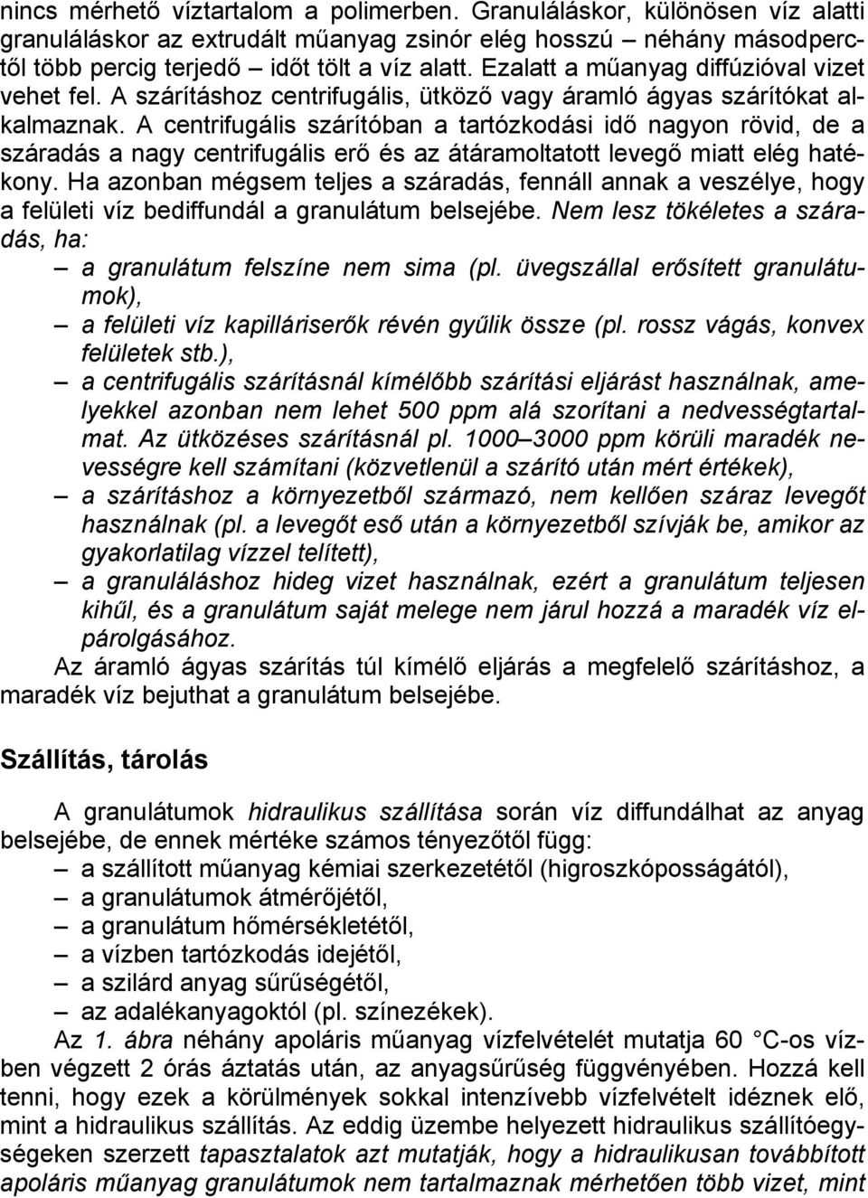 A centrifugális szárítóban a tartózkodási idő nagyon rövid, de a száradás a nagy centrifugális erő és az átáramoltatott levegő miatt elég hatékony.