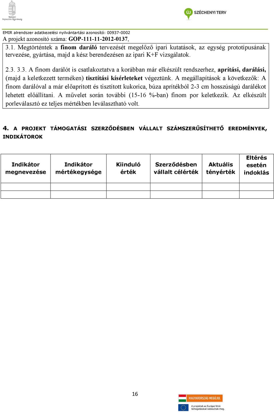 A művelet során további (15-16 %-ban) finom por keletkezik. Az elkészült porleválasztó ez teljes mértékben leválasztható volt. 4.