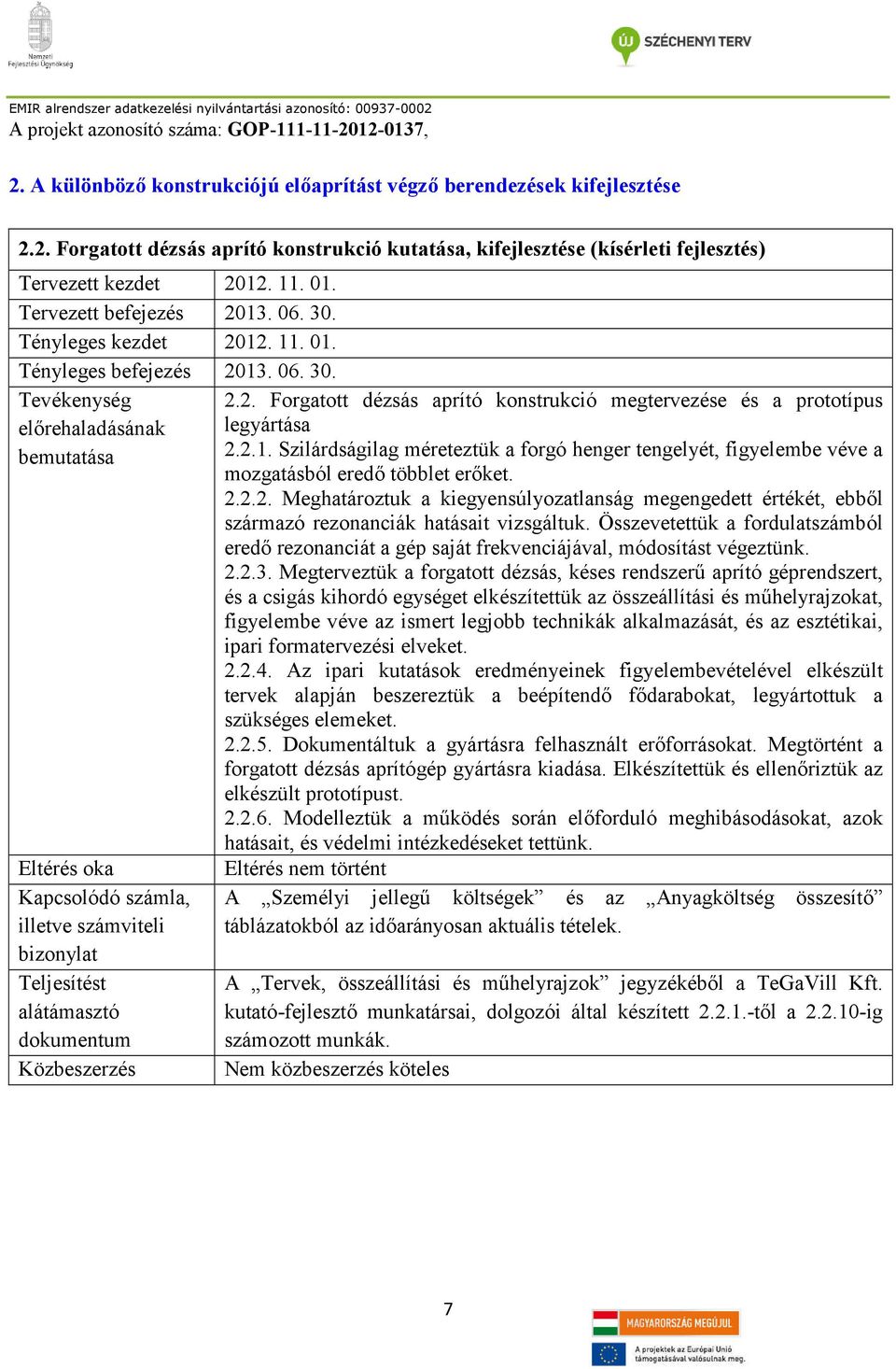 2.1. Szilárdságilag méreteztük a forgó henger tengelyét, figyelembe véve a mozgatásból eredő többlet erőket. 2.2.2. Meghatároztuk a kiegyensúlyozatlanság megengedett értékét, ebből származó rezonanciák hatásait vizsgáltuk.