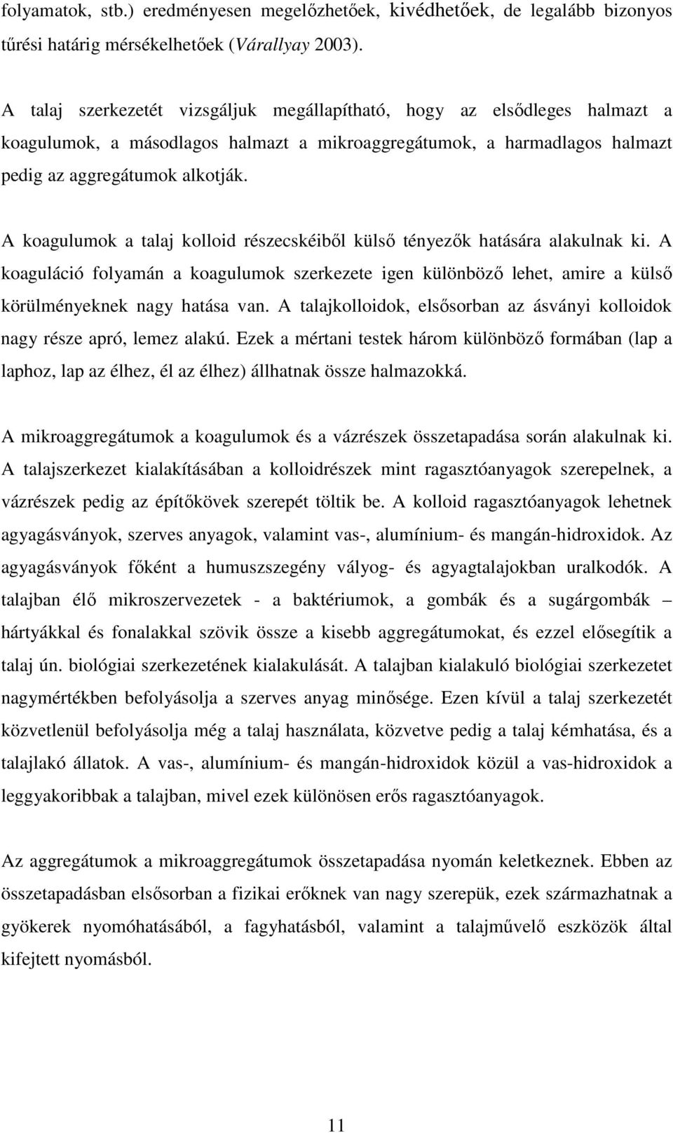 A koagulumok a talaj kolloid részecskéibıl külsı tényezık hatására alakulnak ki. A koaguláció folyamán a koagulumok szerkezete igen különbözı lehet, amire a külsı körülményeknek nagy hatása van.