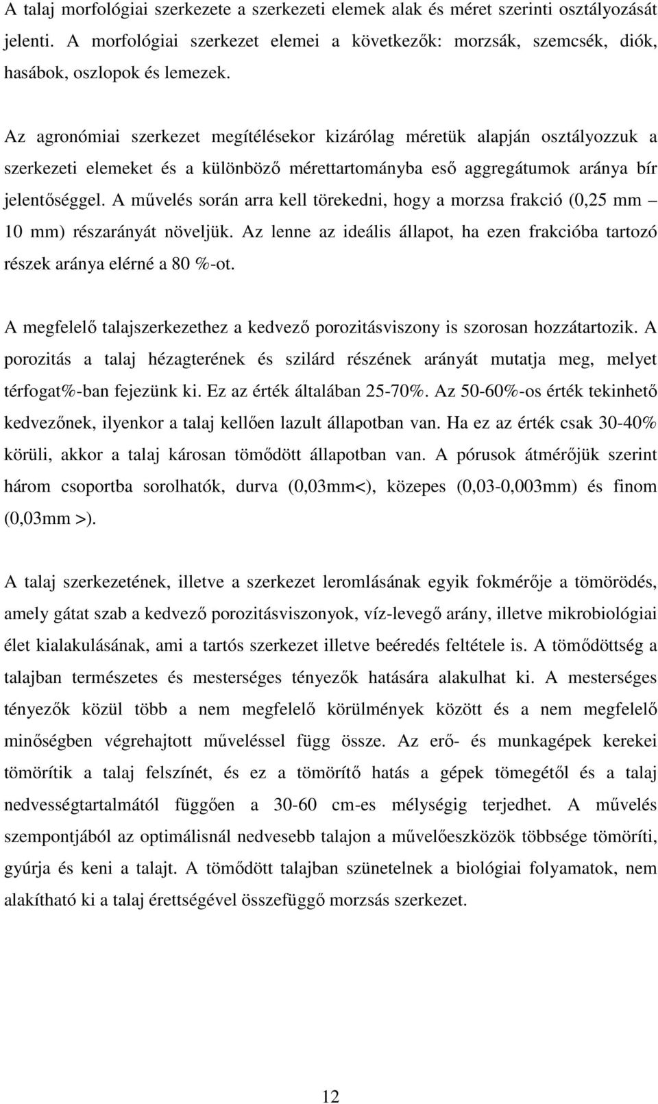 A mővelés során arra kell törekedni, hogy a morzsa frakció (,25 mm 1 mm) részarányát növeljük. Az lenne az ideális állapot, ha ezen frakcióba tartozó részek aránya elérné a 8 %-ot.