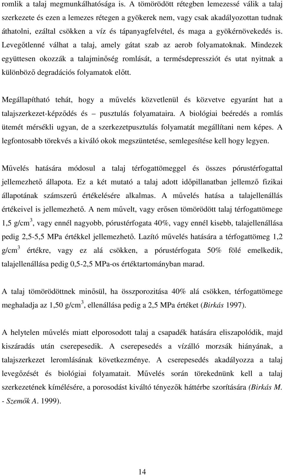 gyökérnövekedés is. Levegıtlenné válhat a talaj, amely gátat szab az aerob folyamatoknak.