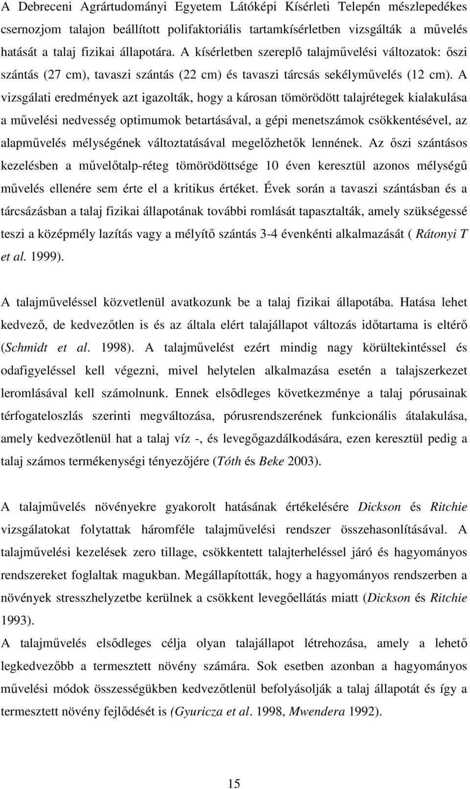 A vizsgálati eredmények azt igazolták, hogy a károsan tömörödött talajrétegek kialakulása a mővelési nedvesség optimumok betartásával, a gépi menetszámok csökkentésével, az alapmővelés mélységének