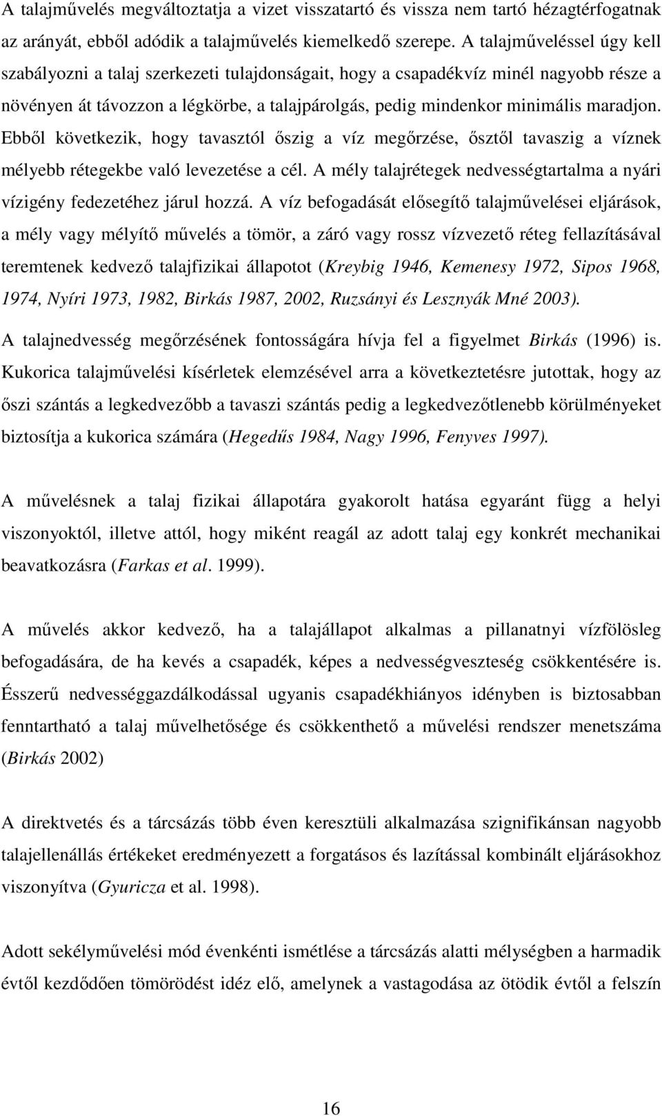 Ebbıl következik, hogy tavasztól ıszig a víz megırzése, ısztıl tavaszig a víznek mélyebb rétegekbe való levezetése a cél.