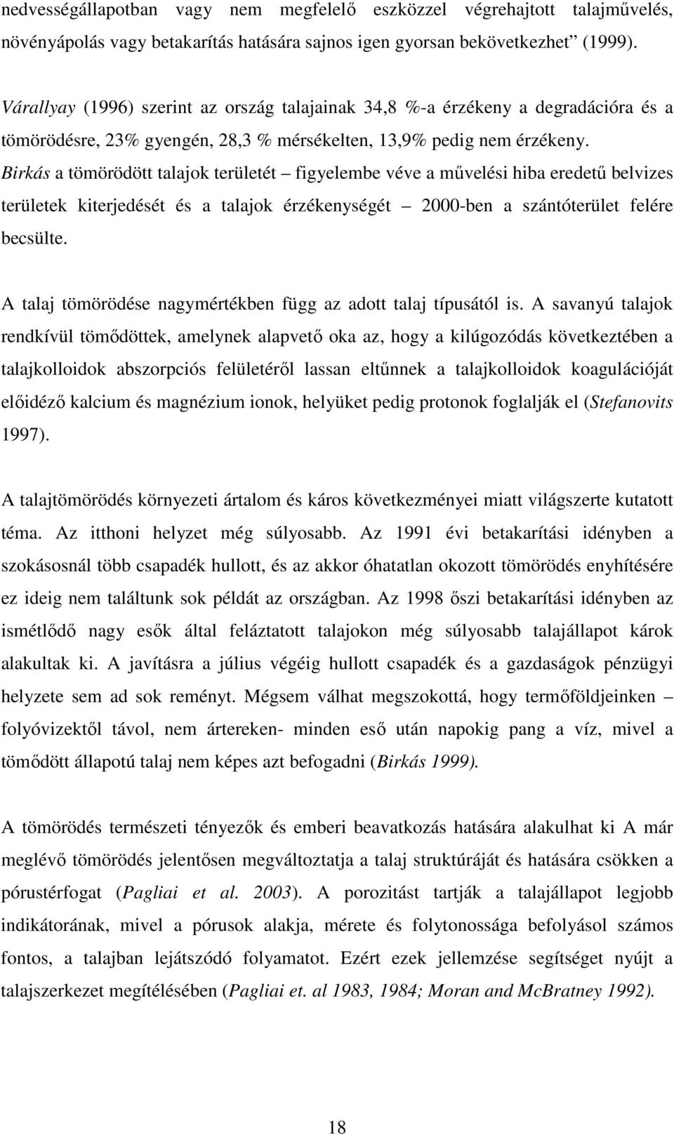 Birkás a tömörödött talajok területét figyelembe véve a mővelési hiba eredető belvizes területek kiterjedését és a talajok érzékenységét 2-ben a szántóterület felére becsülte.
